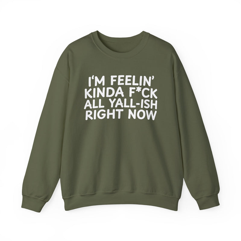 Sweatshirt in Military Green with lettering reading "I’M FEELIN’ KINDA FUCK ALL YALL ISH RIGHT NOW", front view.