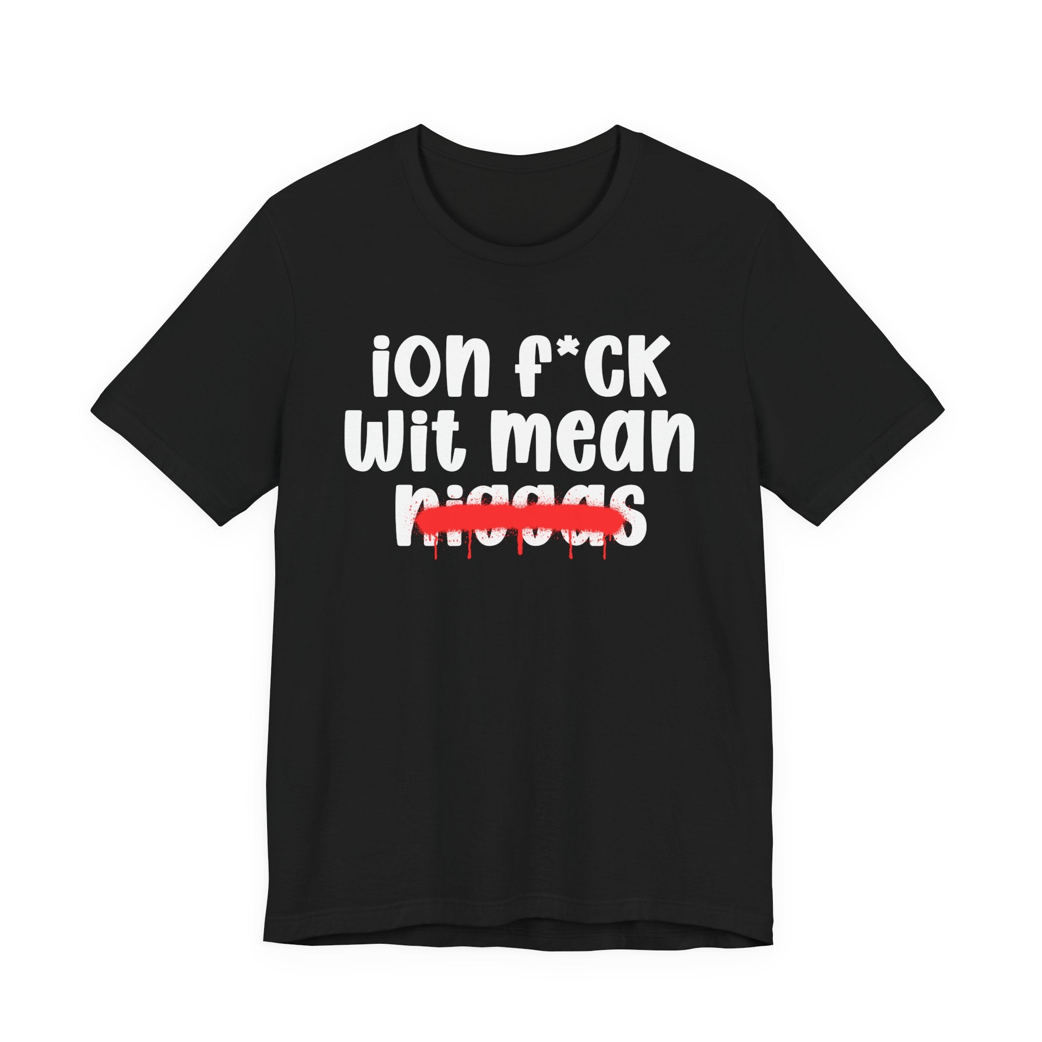 ION Fuck Wit Mean Niggas - Brutally Direct Statement Tee