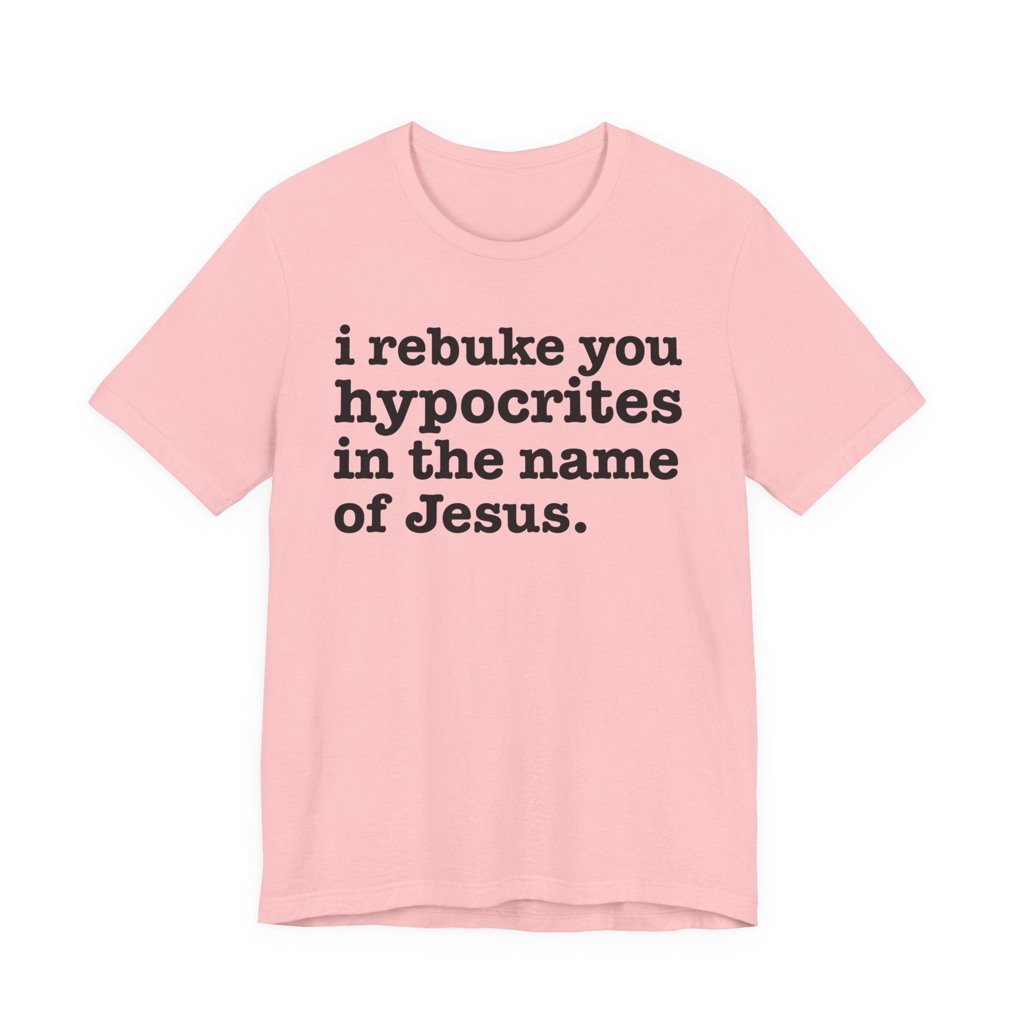 I Rebuke You Hypocrites in the Name of Jesus - Christian Humor Tee Shirt