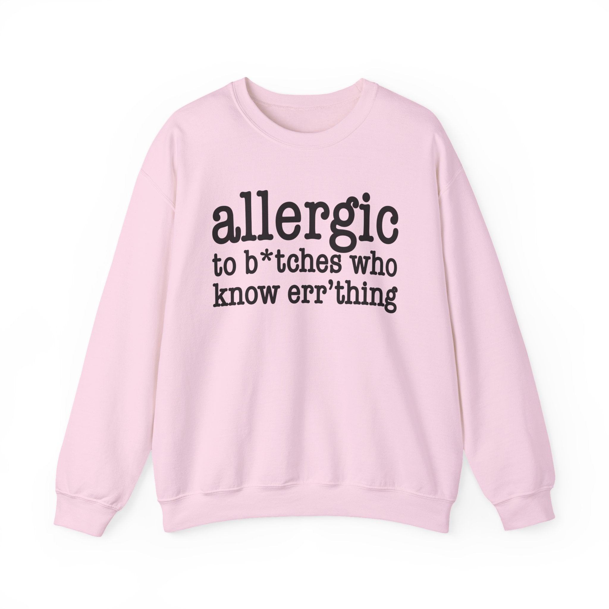 Allergic To Bitches Who Know Err'thing — Sweatshirt
