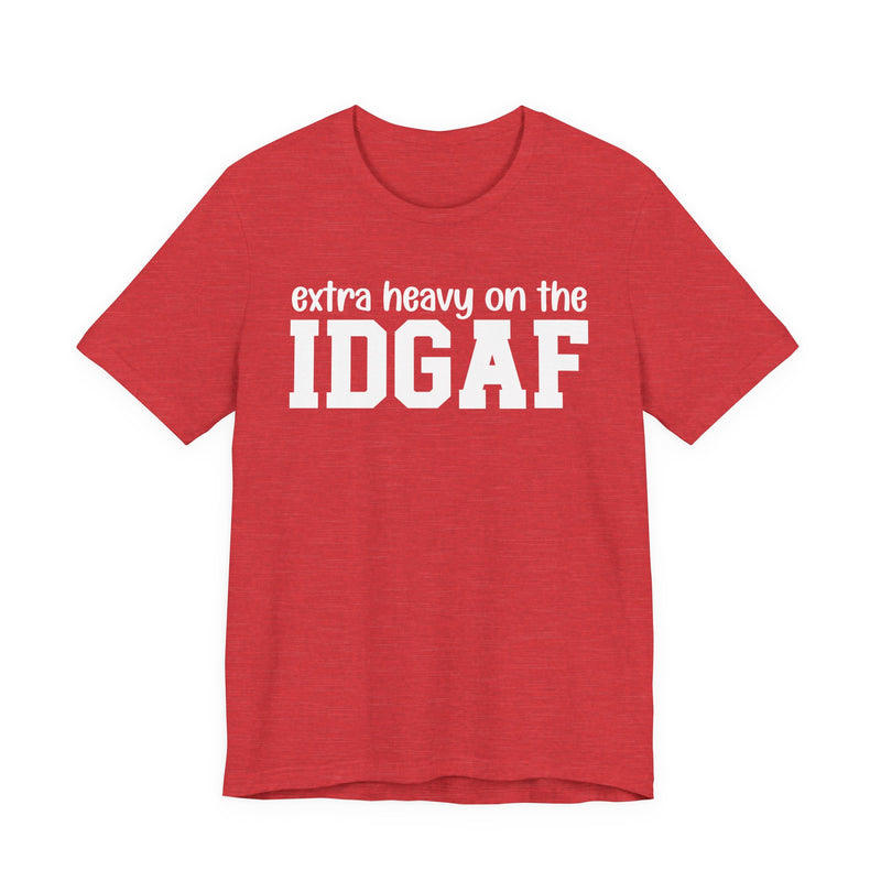 Extra Heavy On The IDGAF - Unfiltered Energy T-Shirt