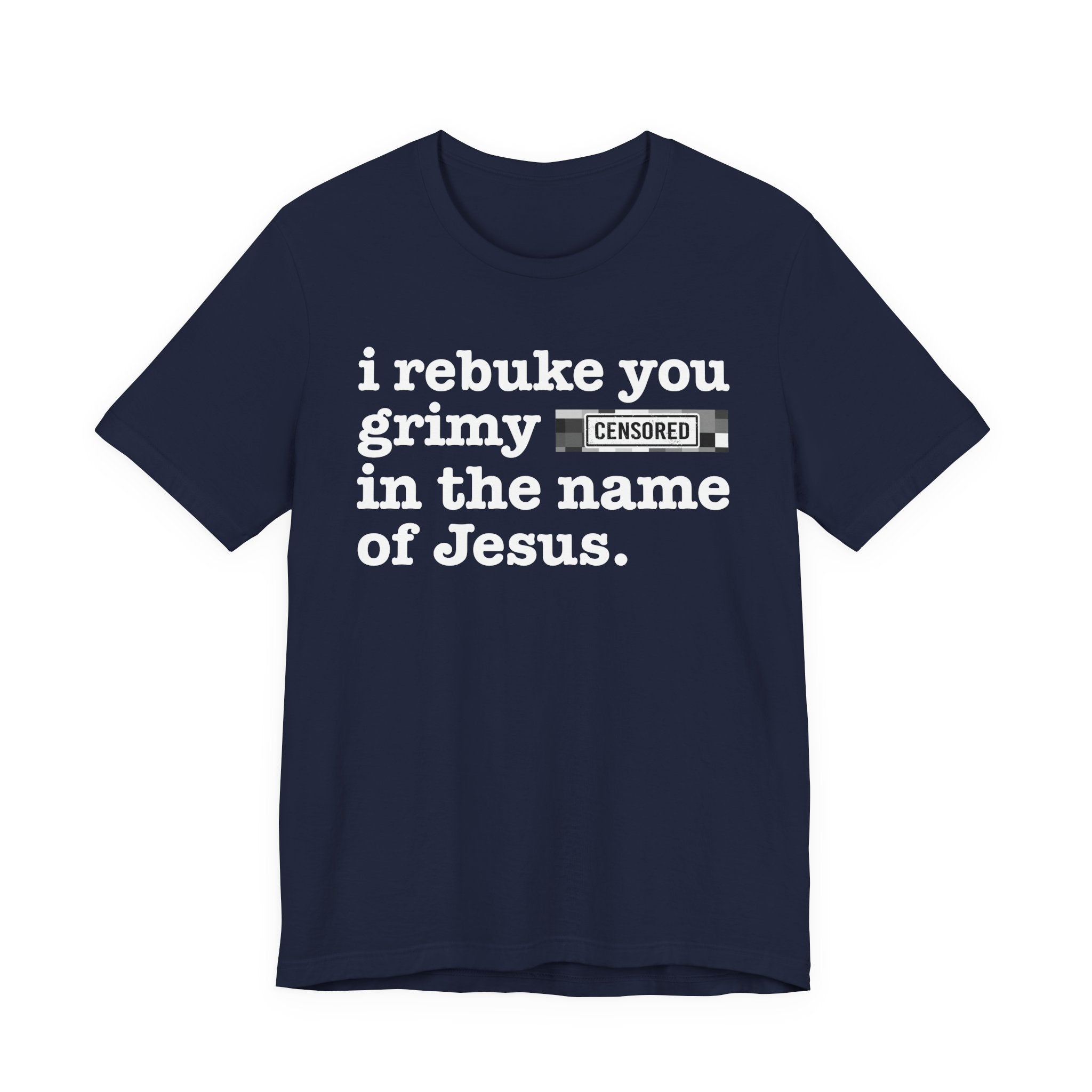I rebuke you Grimy Bitches in the name of Jesus — Provocative Christian Faith T-Shirt