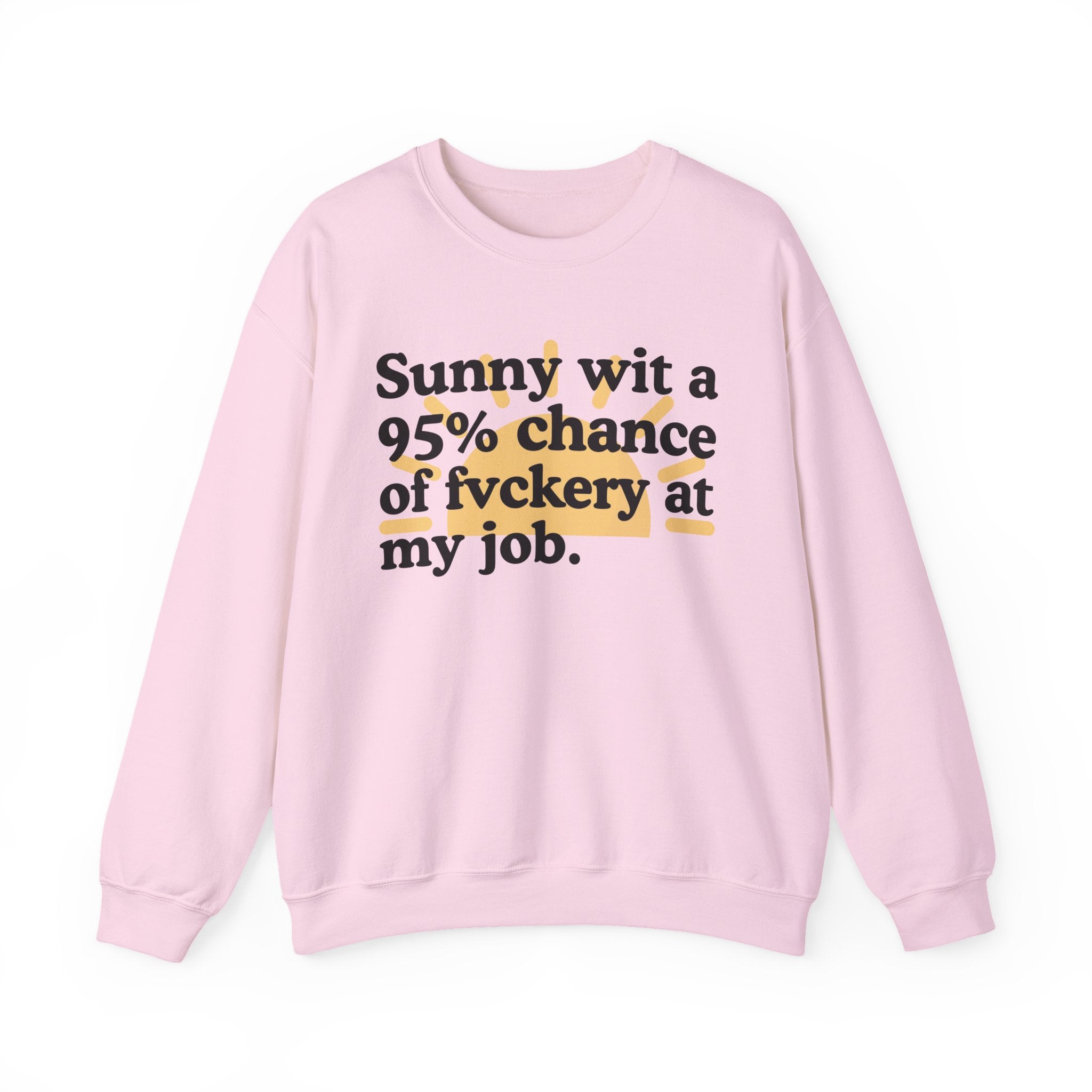 Sunny Wit A 95% Chance Of Fuckery At My Job — Funny Weather Quote Sweatshirt