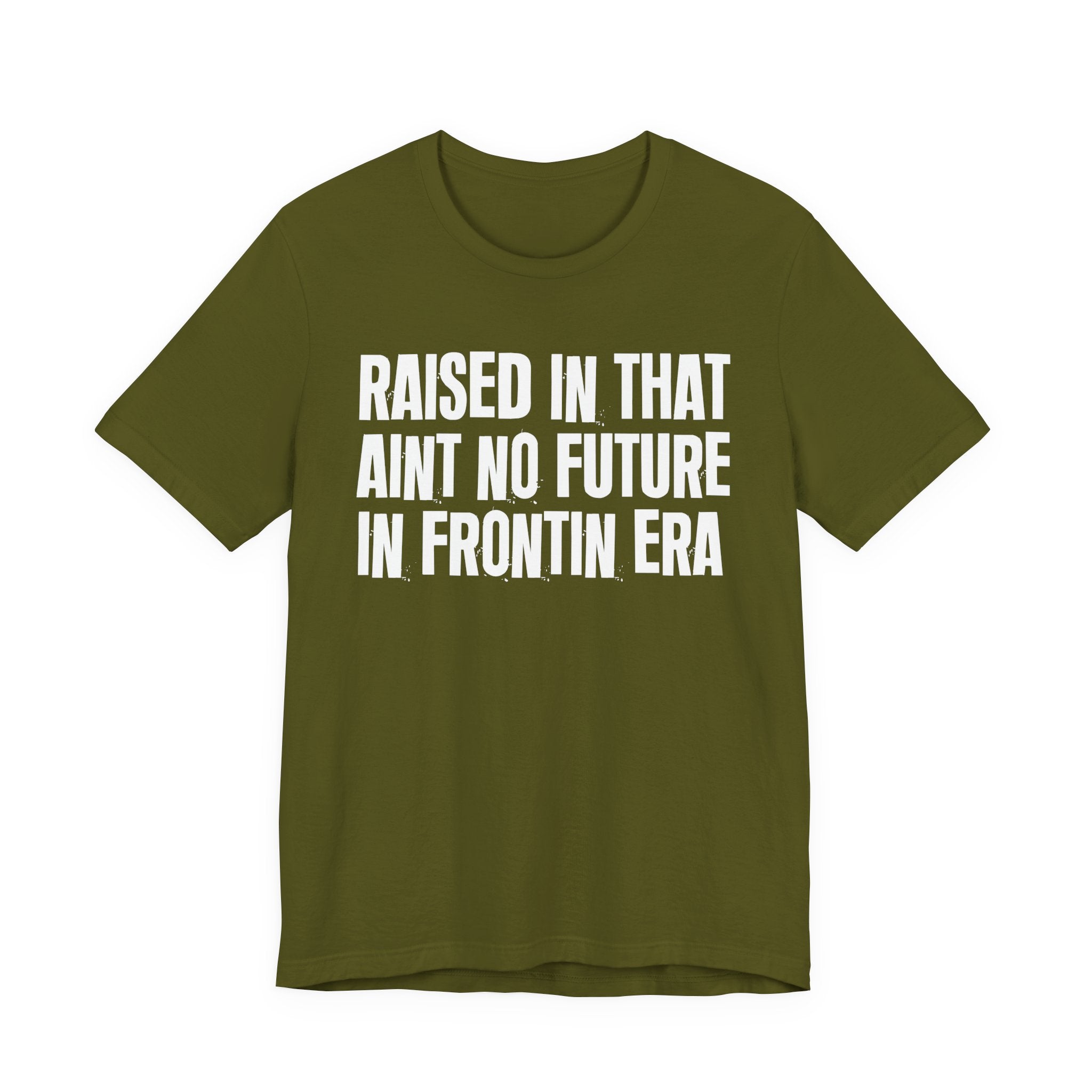 Raised In That Ain't No Future In Frontin Era Tee — Humorous Growing Up Graphic T-Shirt