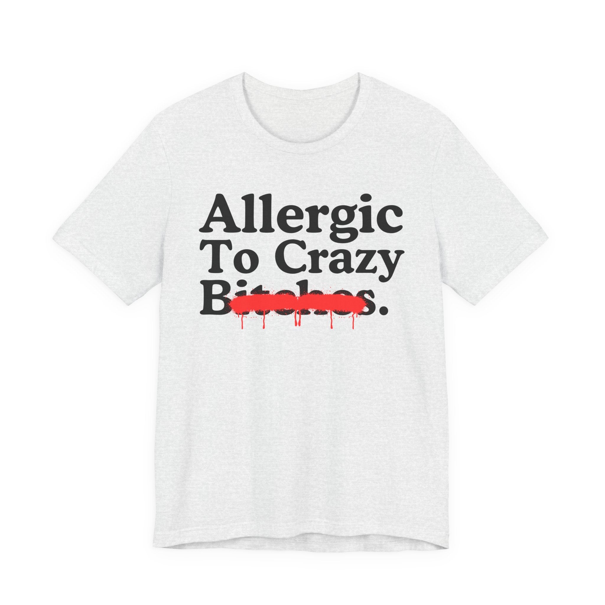 Allergic To Crazy Bitches — Sarcastic Sassy Statement T-Shirt
