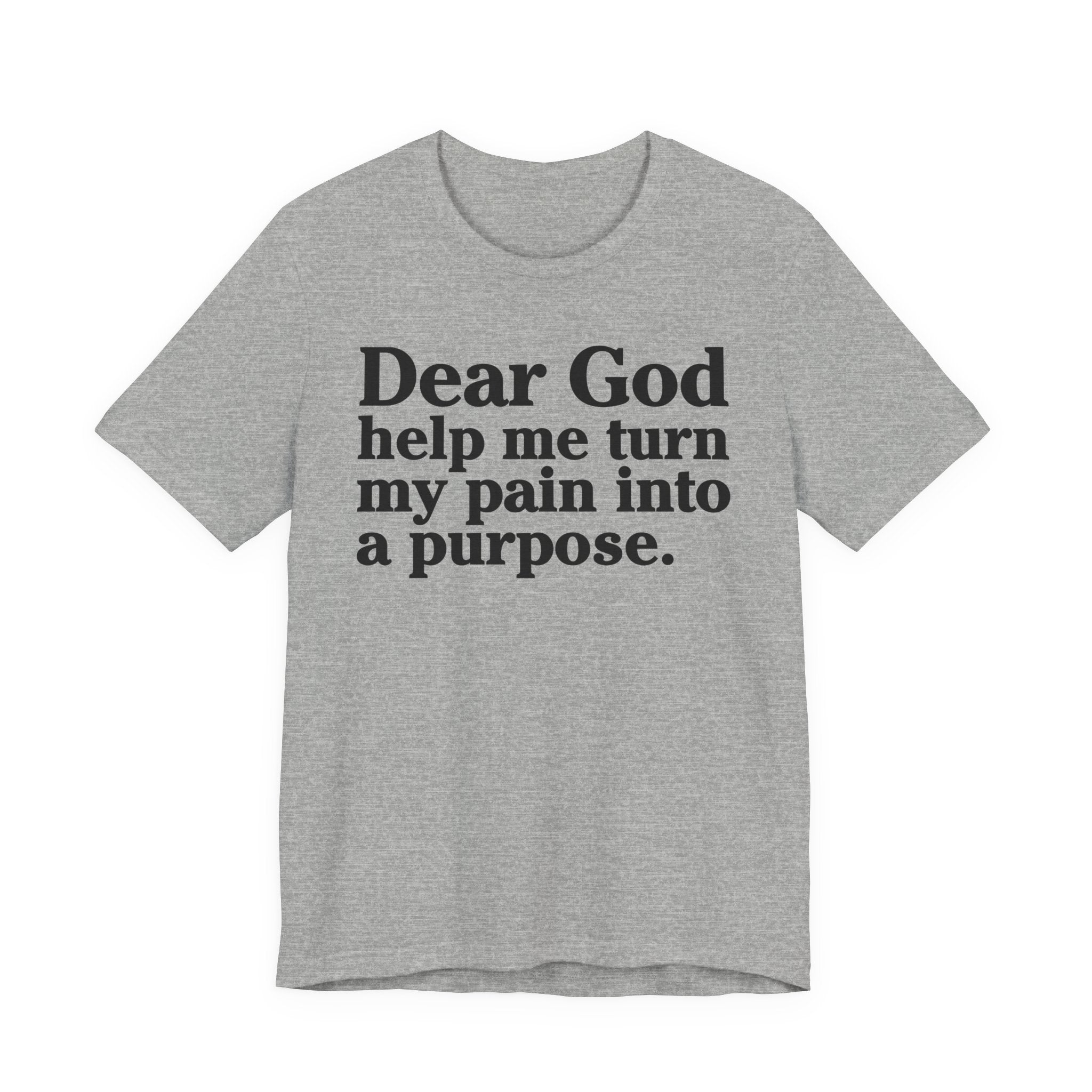 Dear God Help Me Turn My Pain Into A Purpose - Positive Christian T-Shirt