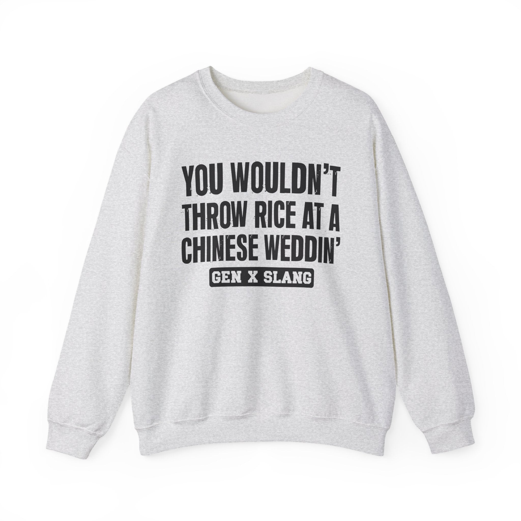 Gen X Slang Sweatshirt - You Wouldn't Throw Rice At A Chinese Weddin'