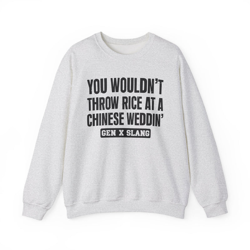Gen X Slang Sweatshirt — You Wouldn't Throw Rice At A Chinese Weddin'