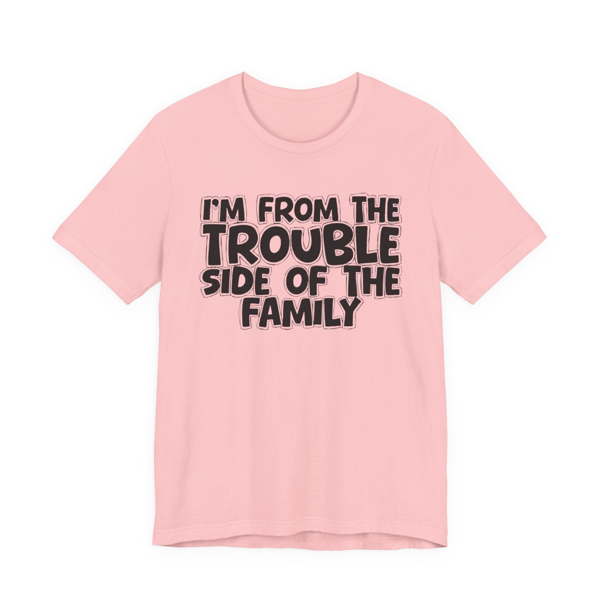 I'm From The Trouble Side Of The Family - Humorous Family Pride T-Shirt
