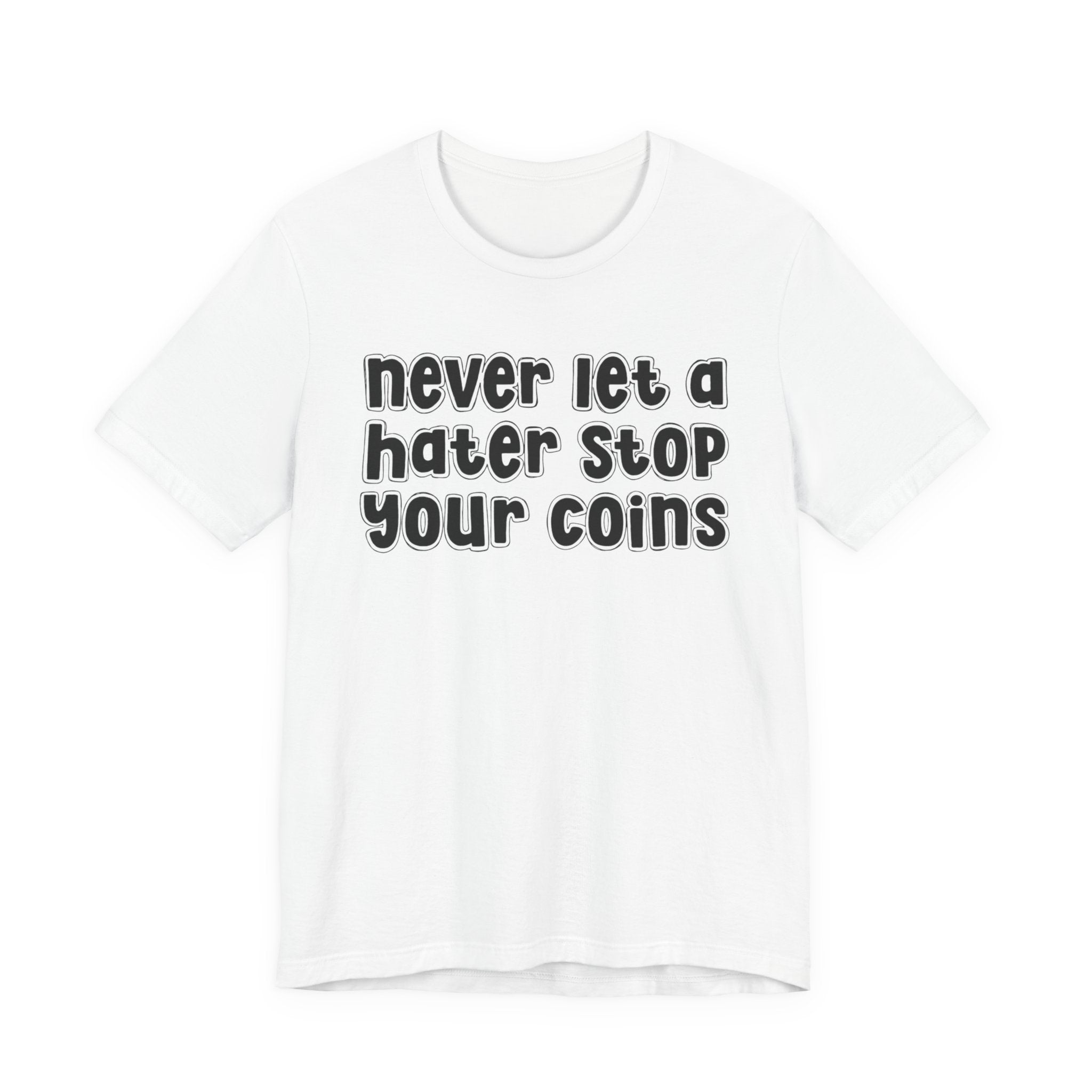 Never Let A Hater Stop Your Coins －Positive Mindset T-shirt