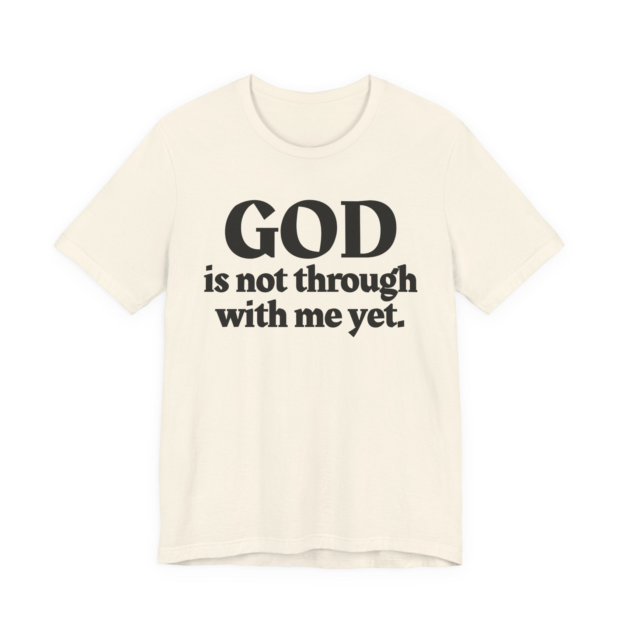 God Is Not Through With Me Yet - Christian T-Shirt