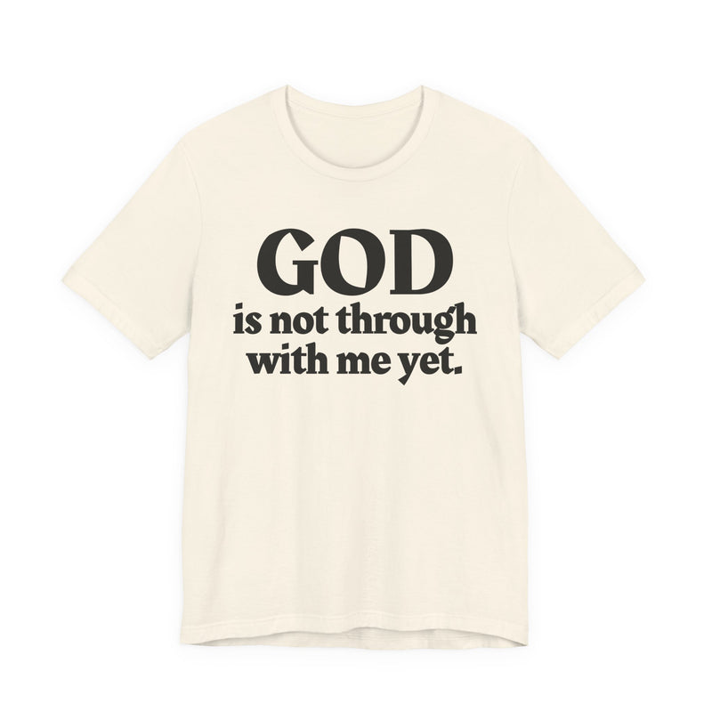 God Is Not Through With Me Yet — Christian T-Shirt