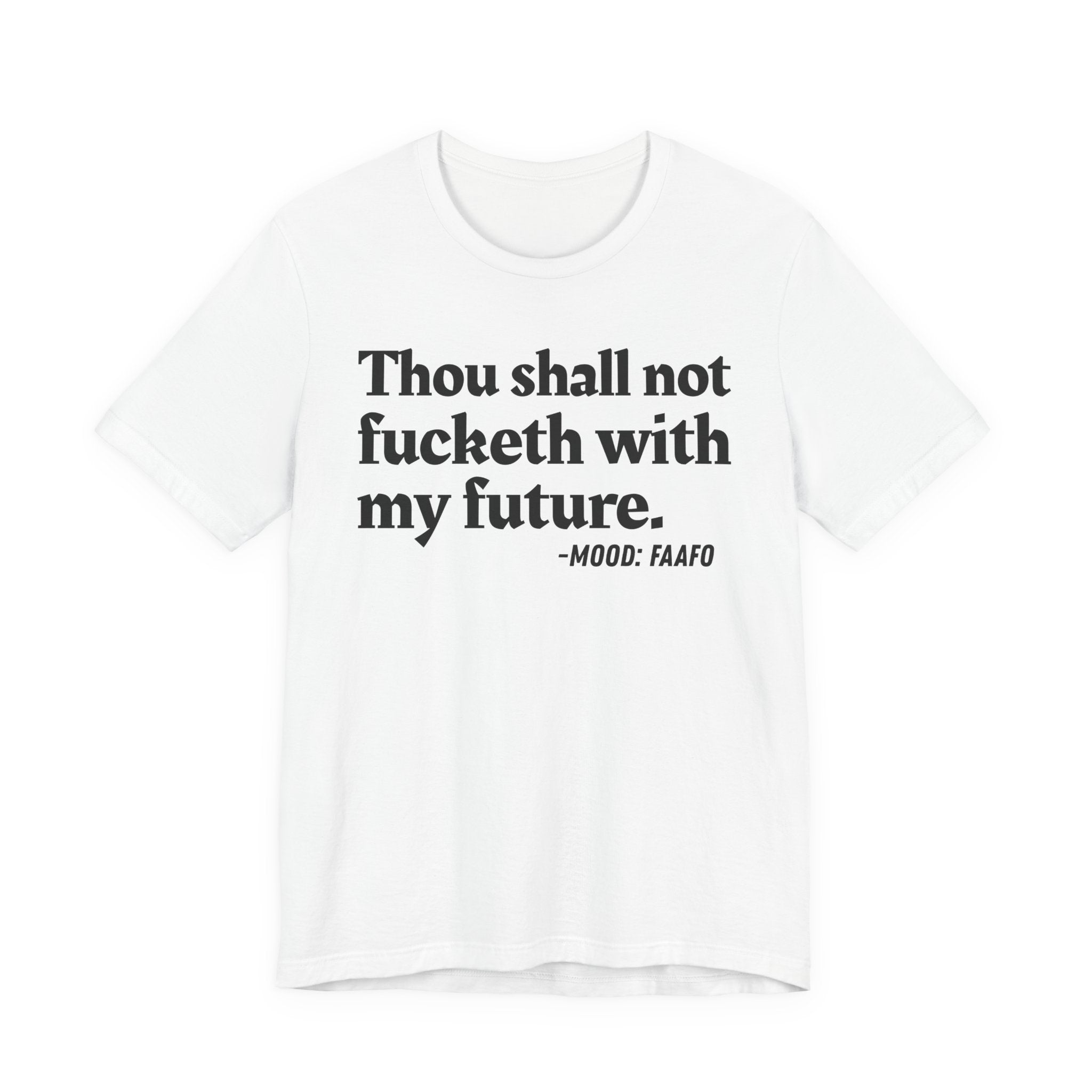 Thou Shall Not Fucketh With My Future Mood T-Shirt —  Statement T-Shirt