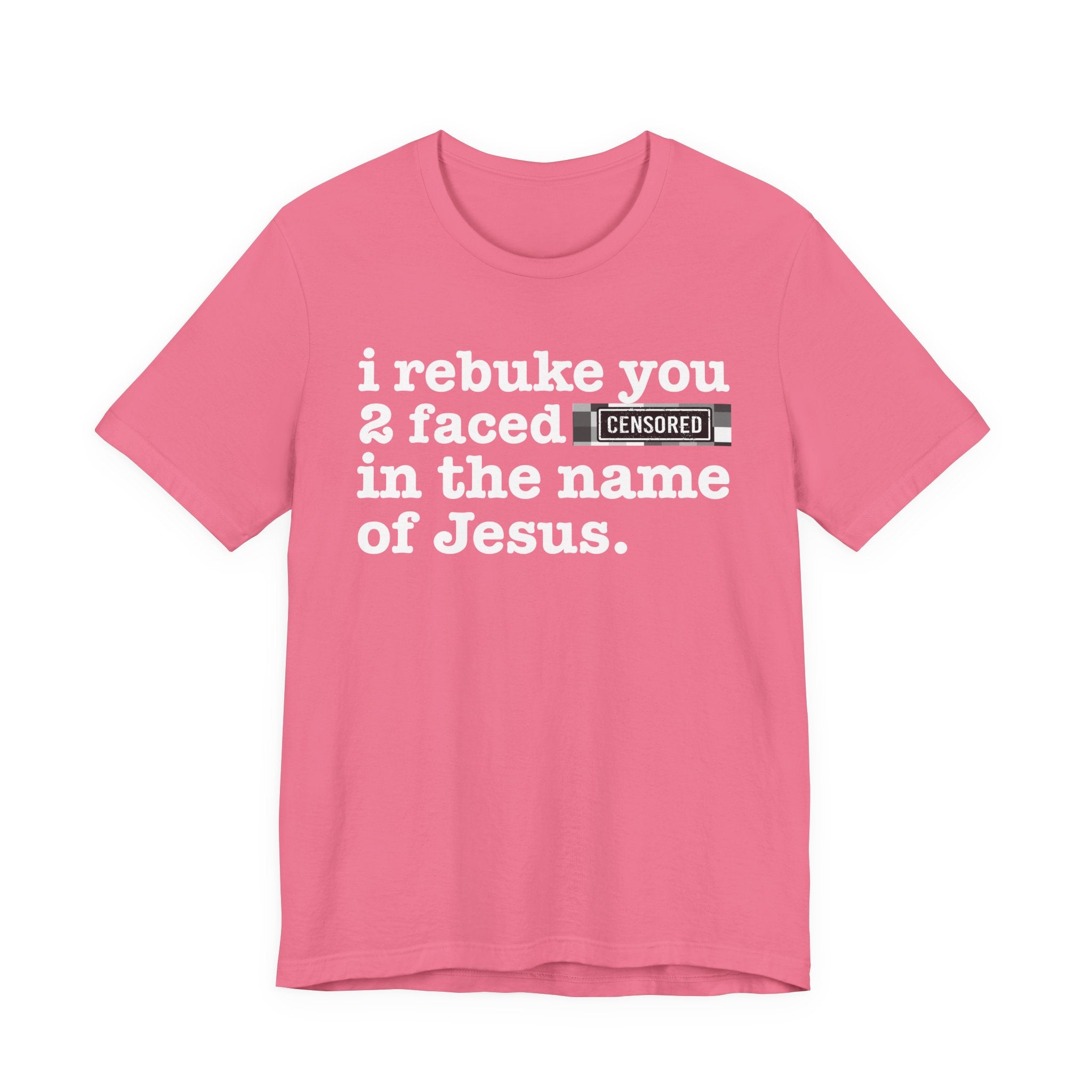 I rebuke you 2 Faced Bitches in the name of Jesus — Provocative Christian Faith T-Shirt