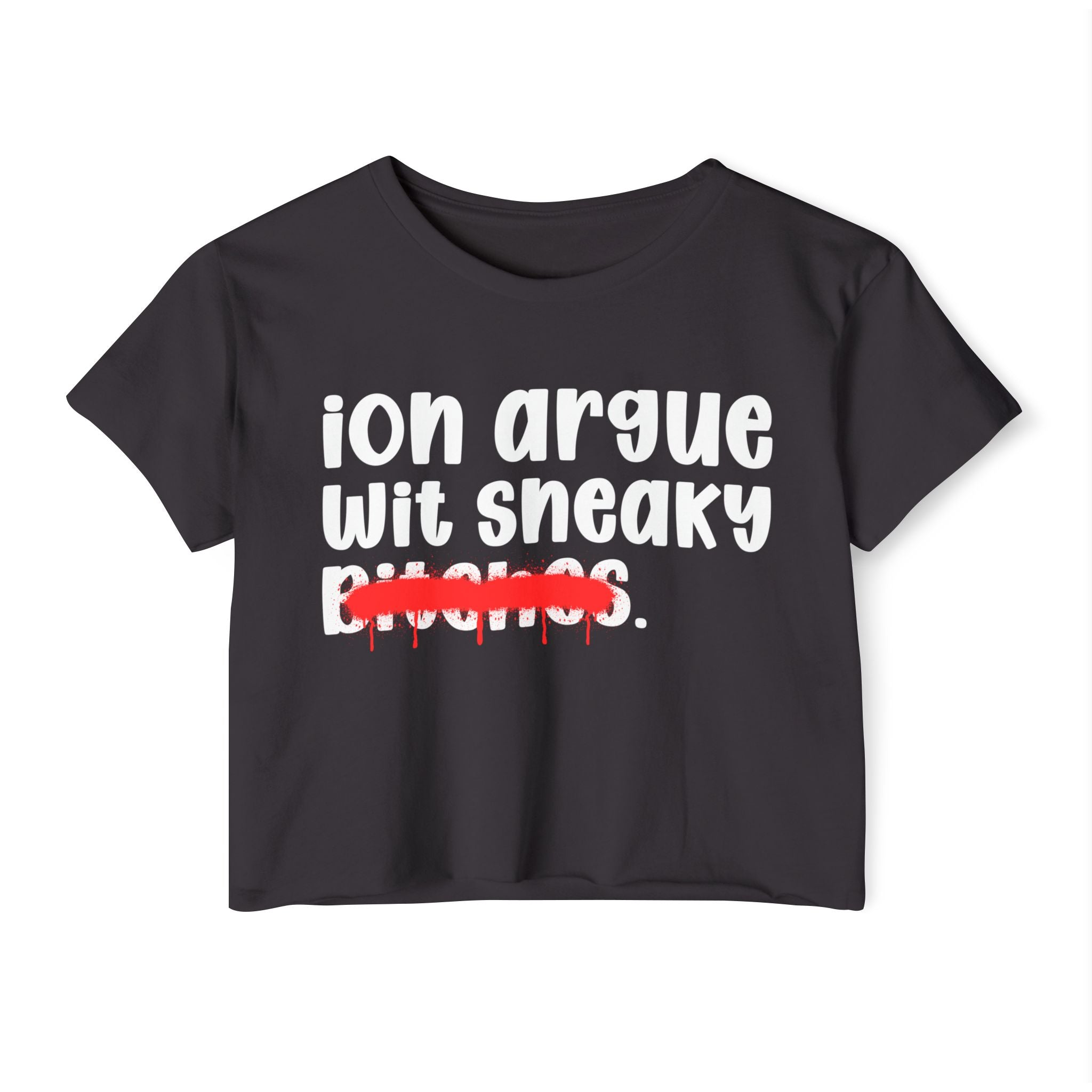 ION (I Don't) Argue Wit Sneaky Bitches — Funny Sassy Statement Crop Top