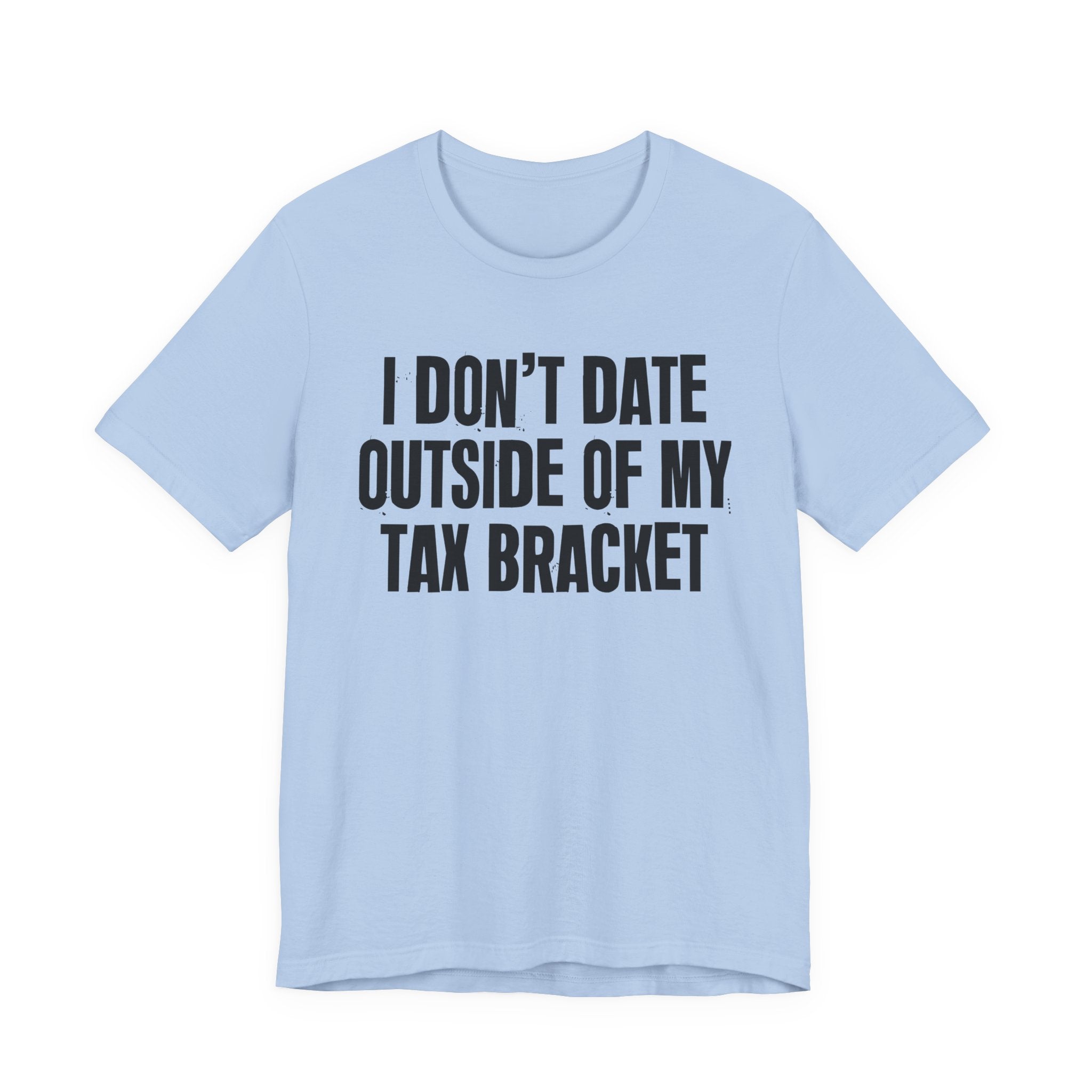 I Don't Date Outside Of My Tax Bracket - Energy Statement Shirt