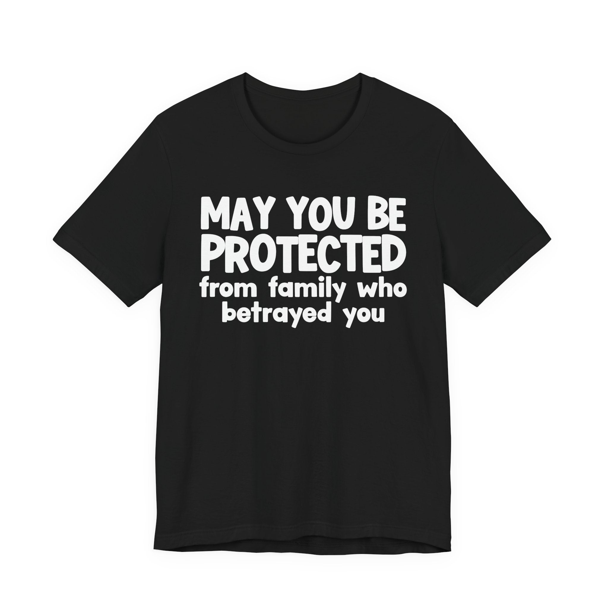 May You Be Protected From Family Who Betrayed You - Inspirational Statement T-Shirt