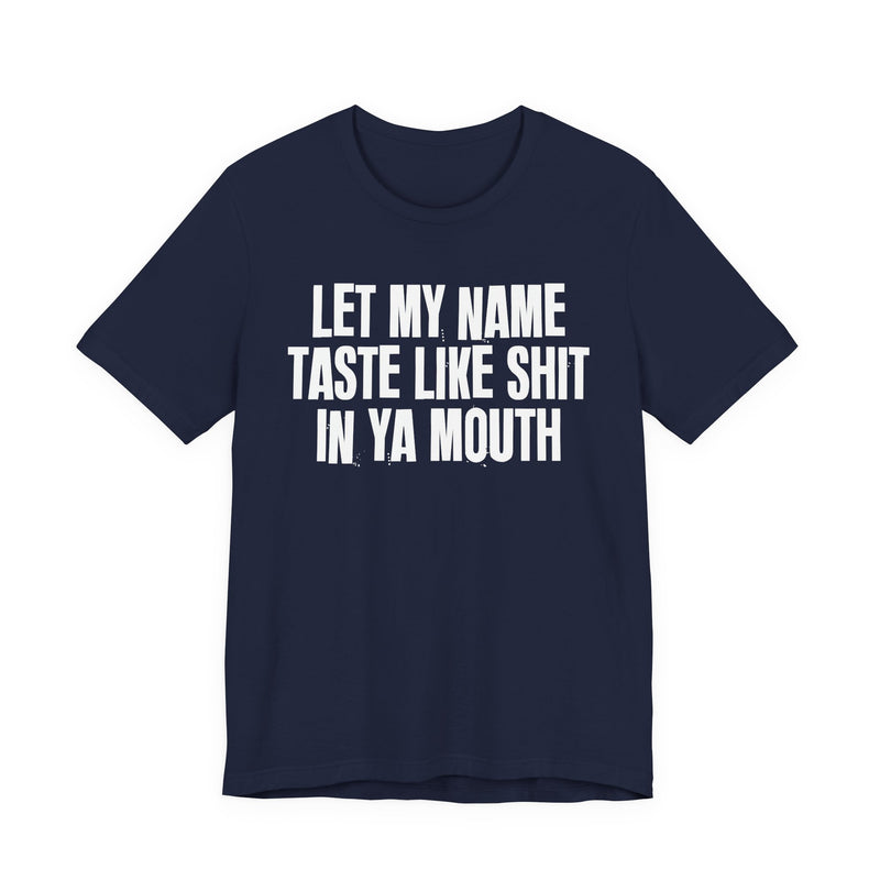 Let My Name Taste Like Shit In Ya Mouth － T-shirt
