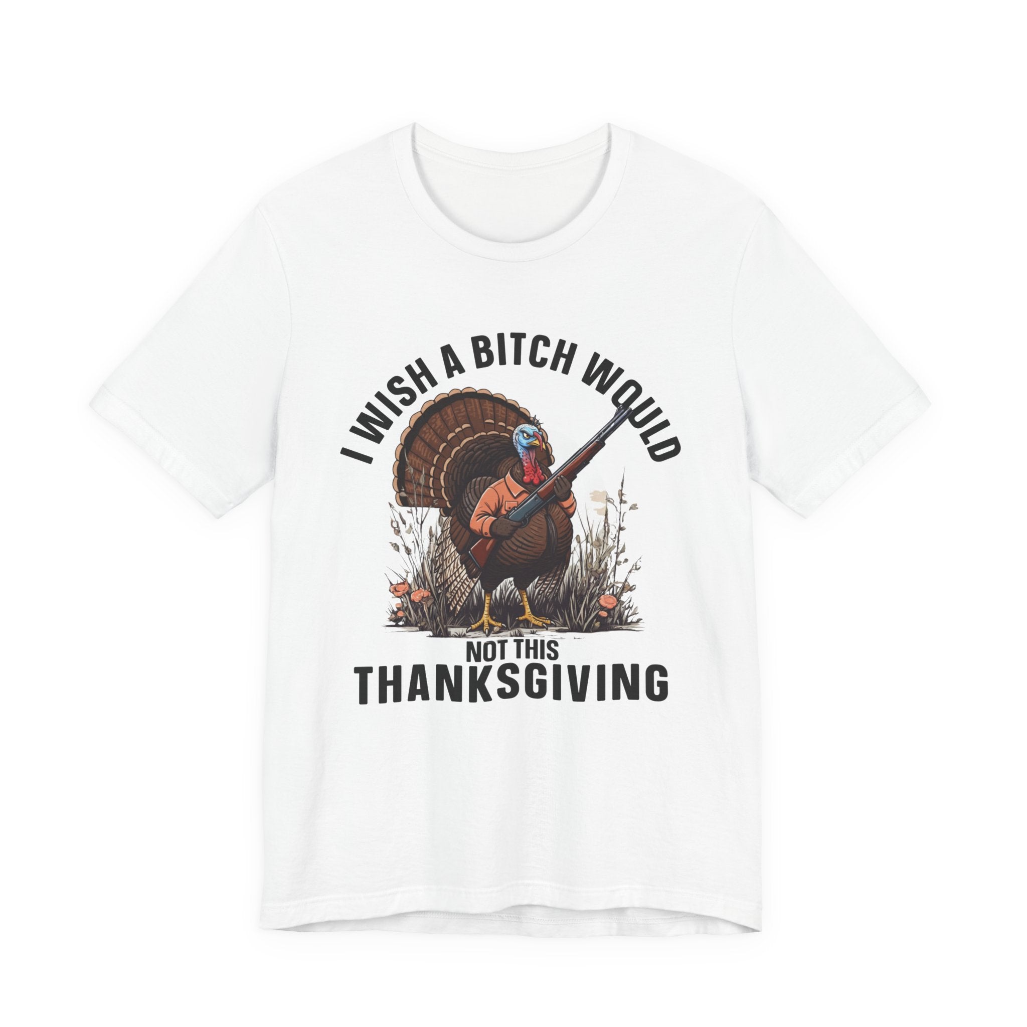 I Wish A Bitch Would  Not This Thanksgiving  T-Shirt