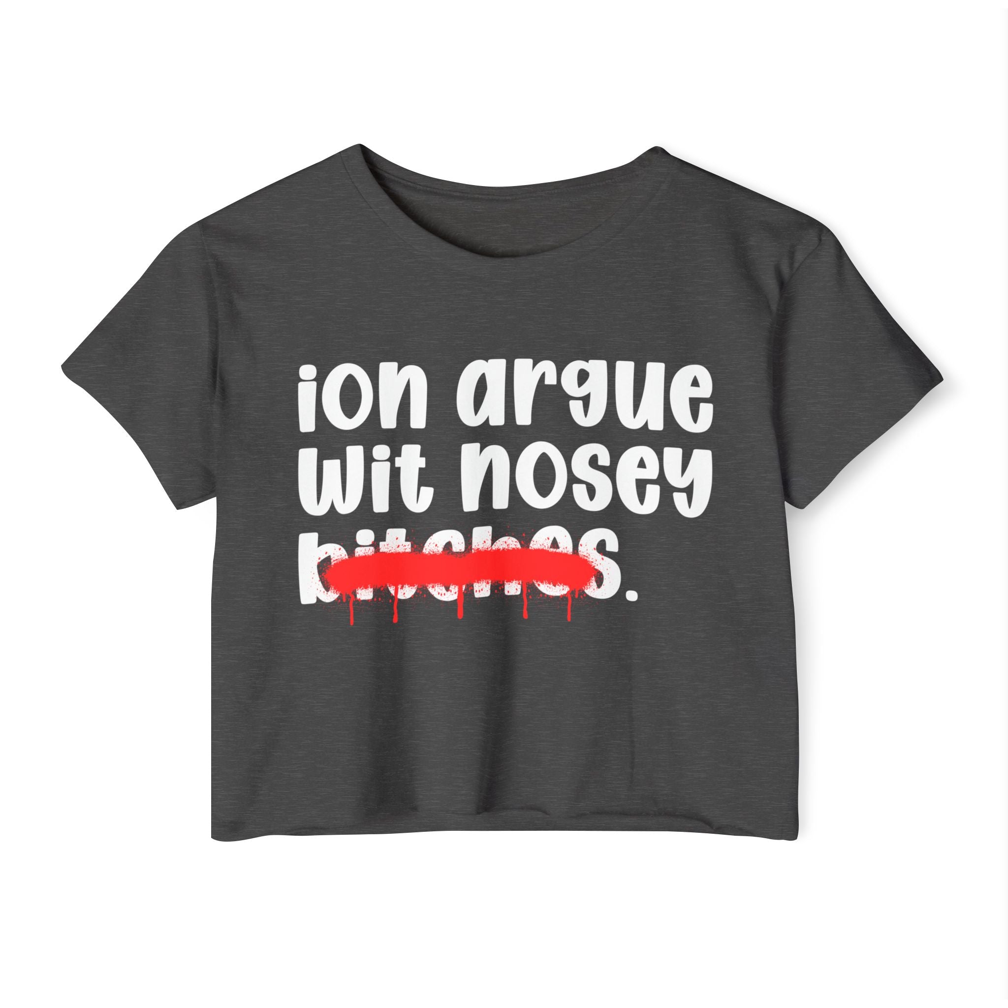 ION (I Don't) Argue Wit Nosey Bitches — Funny Sassy Statement Crop Top