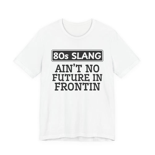 80s Slang Ain't No Future In Fontin T-shirt