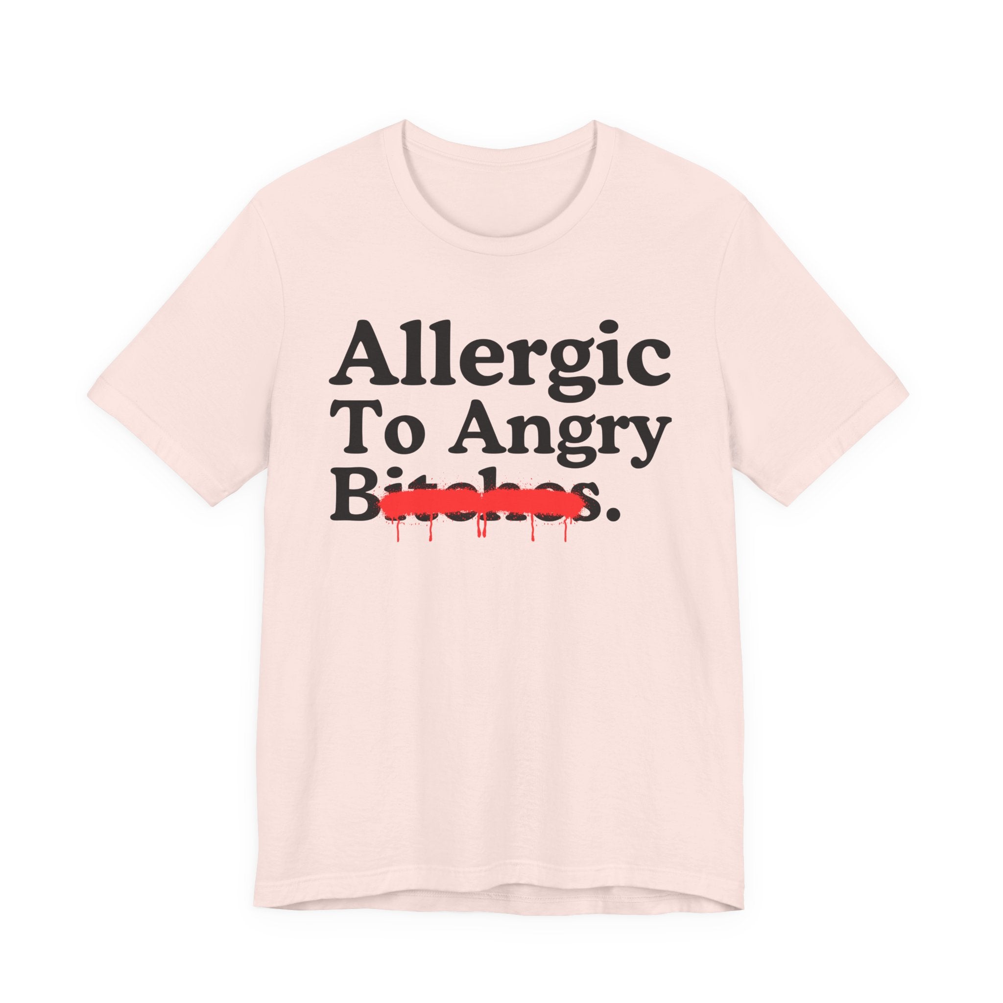 Allergic To Angry Bitches — Sarcastic Sassy Statement T-Shirt