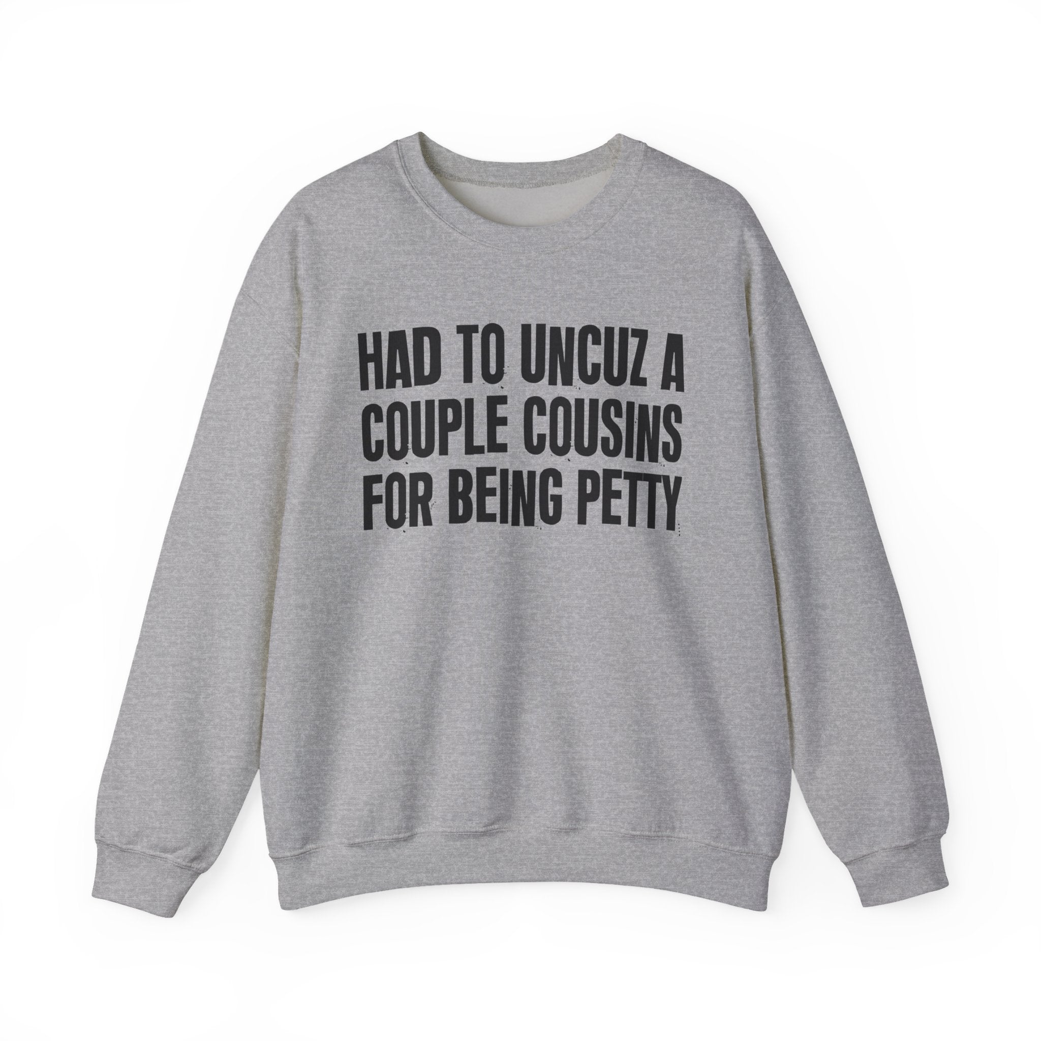 Had to UnCuz A Couple Cousins For Doing Petty Shit - Humorous Quote Sweatshirt