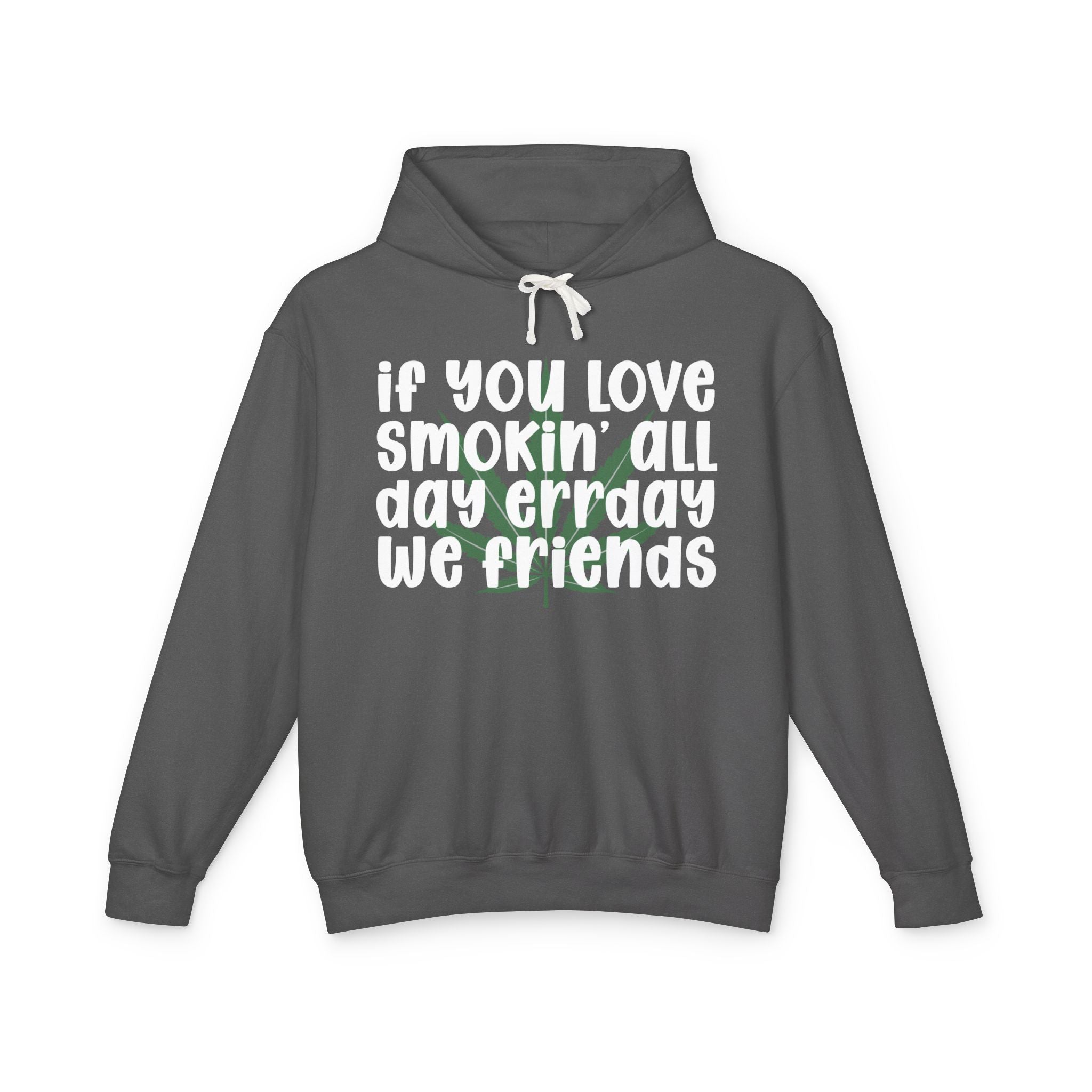 If You Love Smokin' All Day Err'day We Friends - 420 Lover Hoodie
