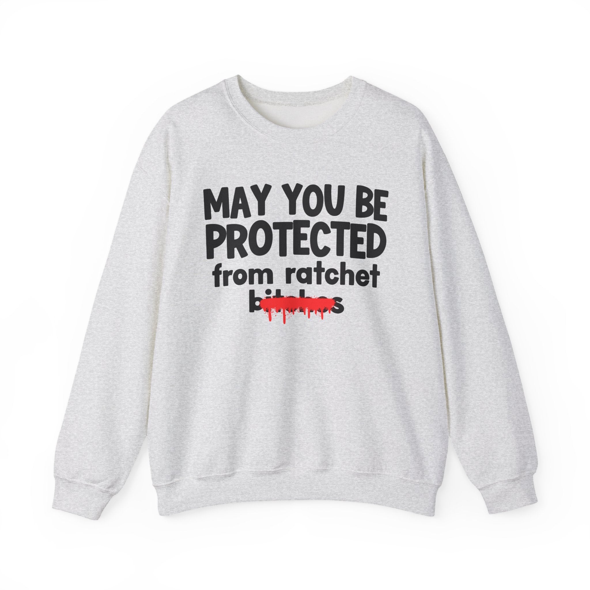 May You Be Protected From Ratchet Bitches — Funny Protection Statement Sweatshirt