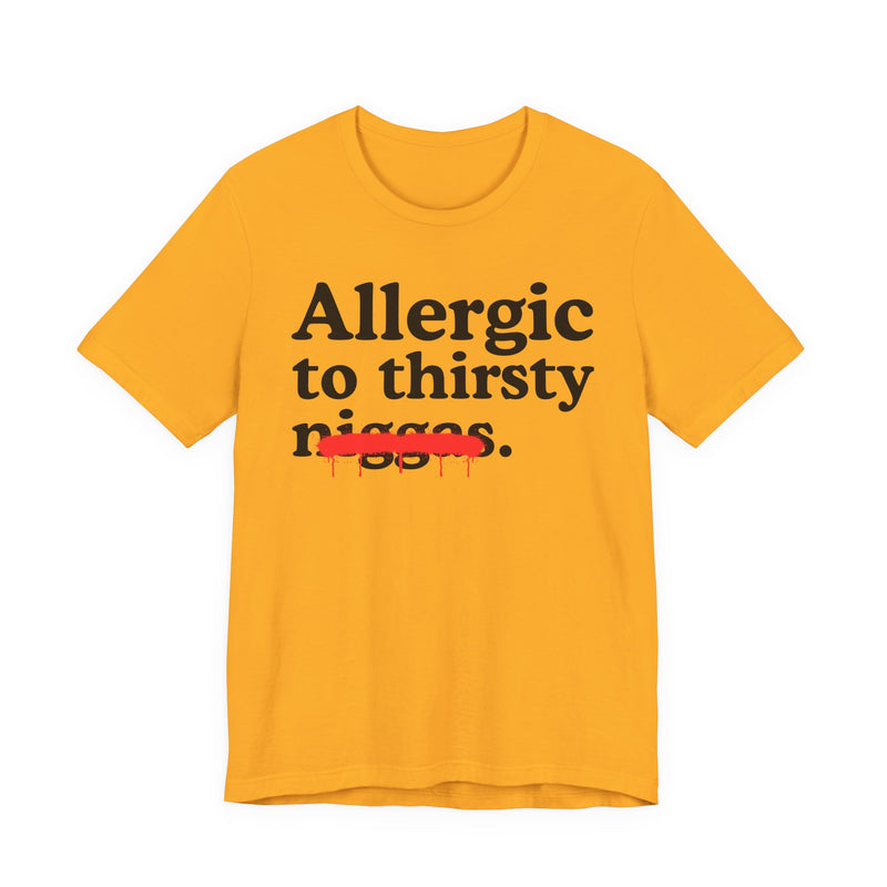 Allergic To Thirsty Niggas — Funny Reaction T-Shirt