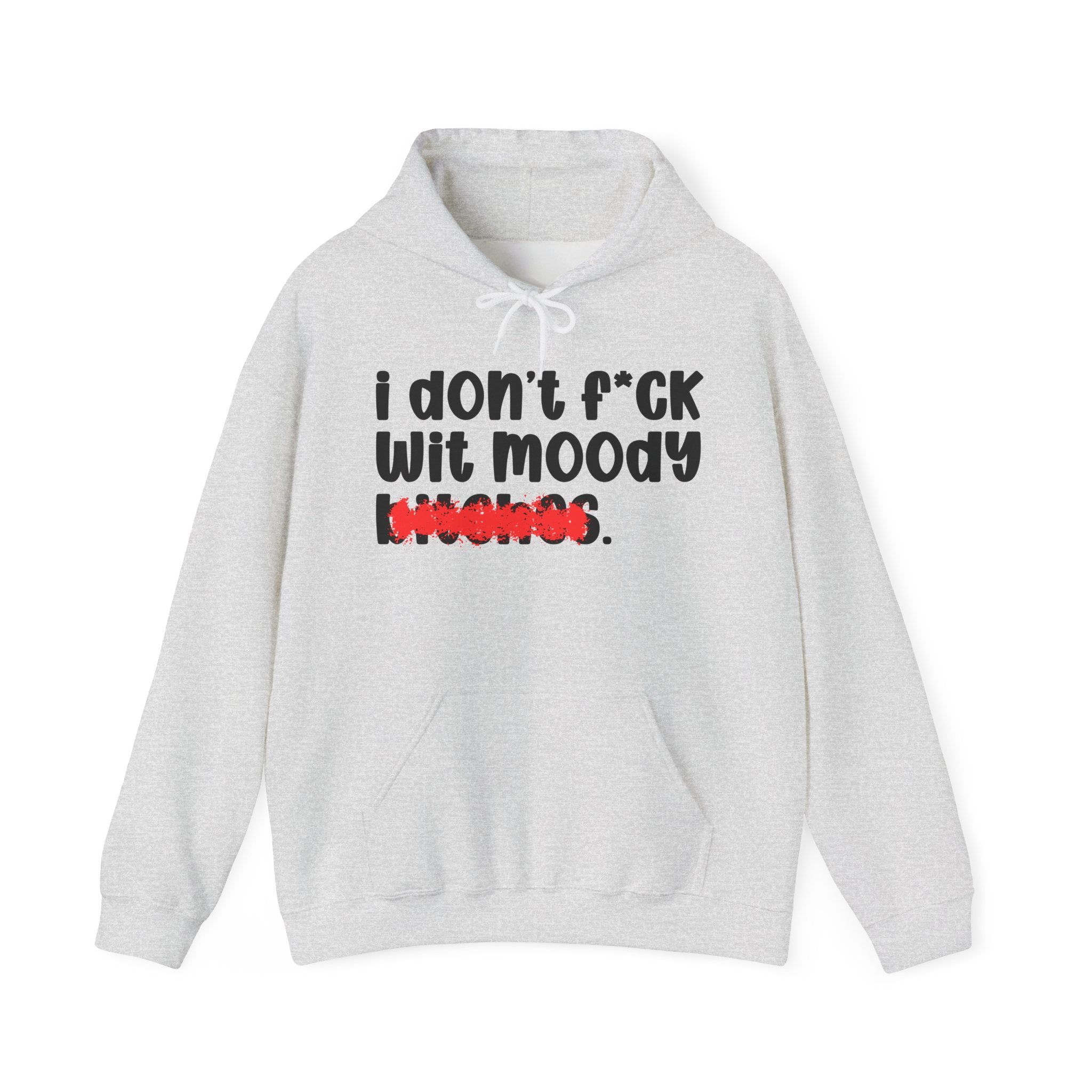I DON'T FUCK WIT MOODY BITCHES — Bold Sarcastic Hoodie
