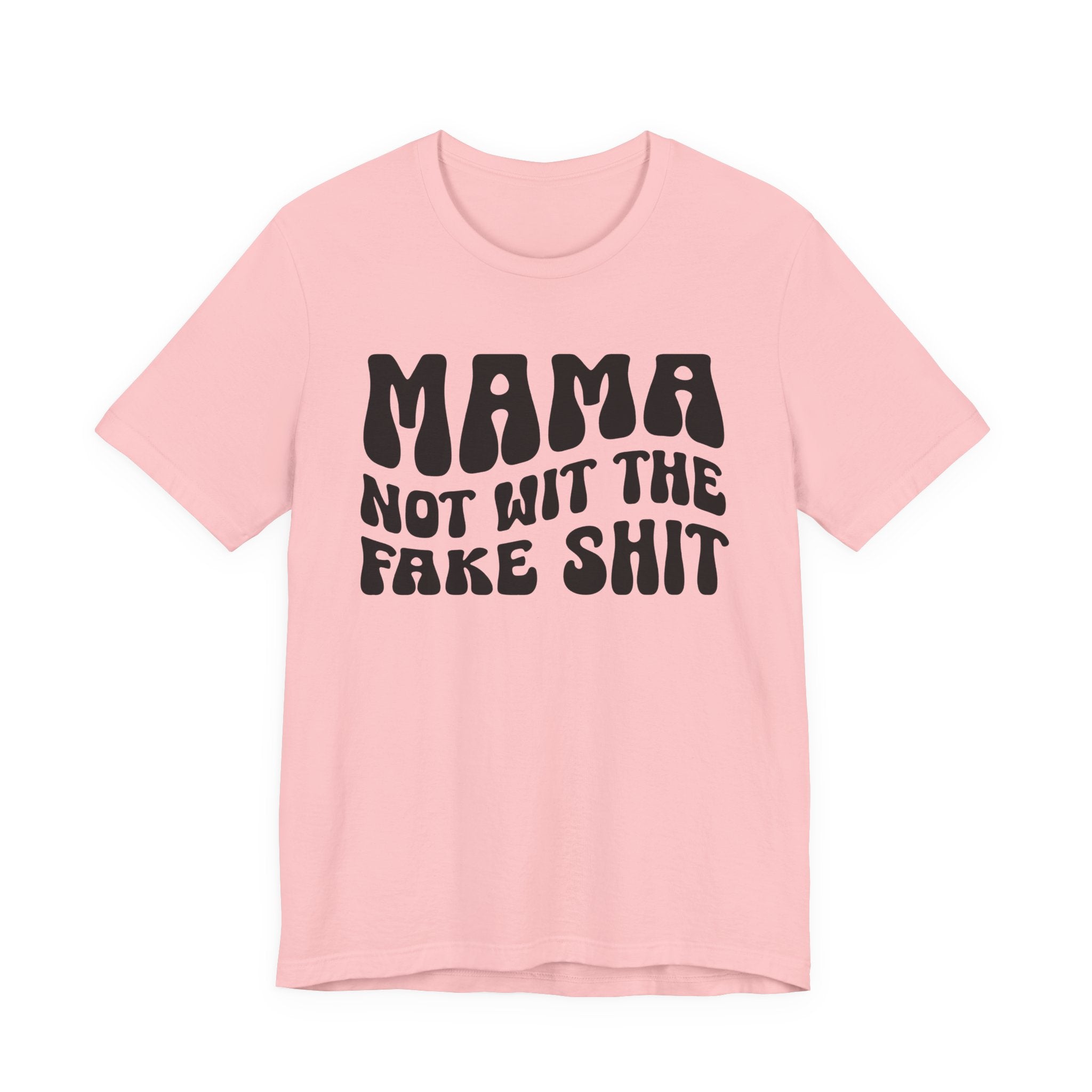 Mama Not Wit The Fake Shit T-Shirt (solid print)