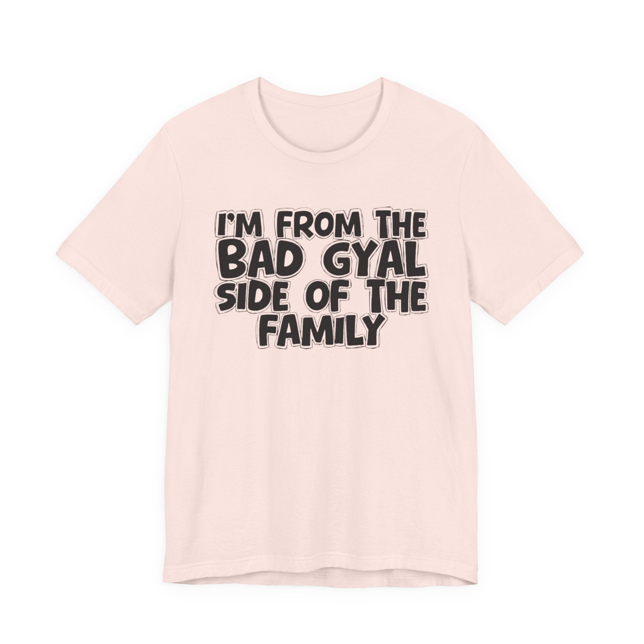 I'm From the Bad Gyal Side of the Family - Funny Family Statement Tee