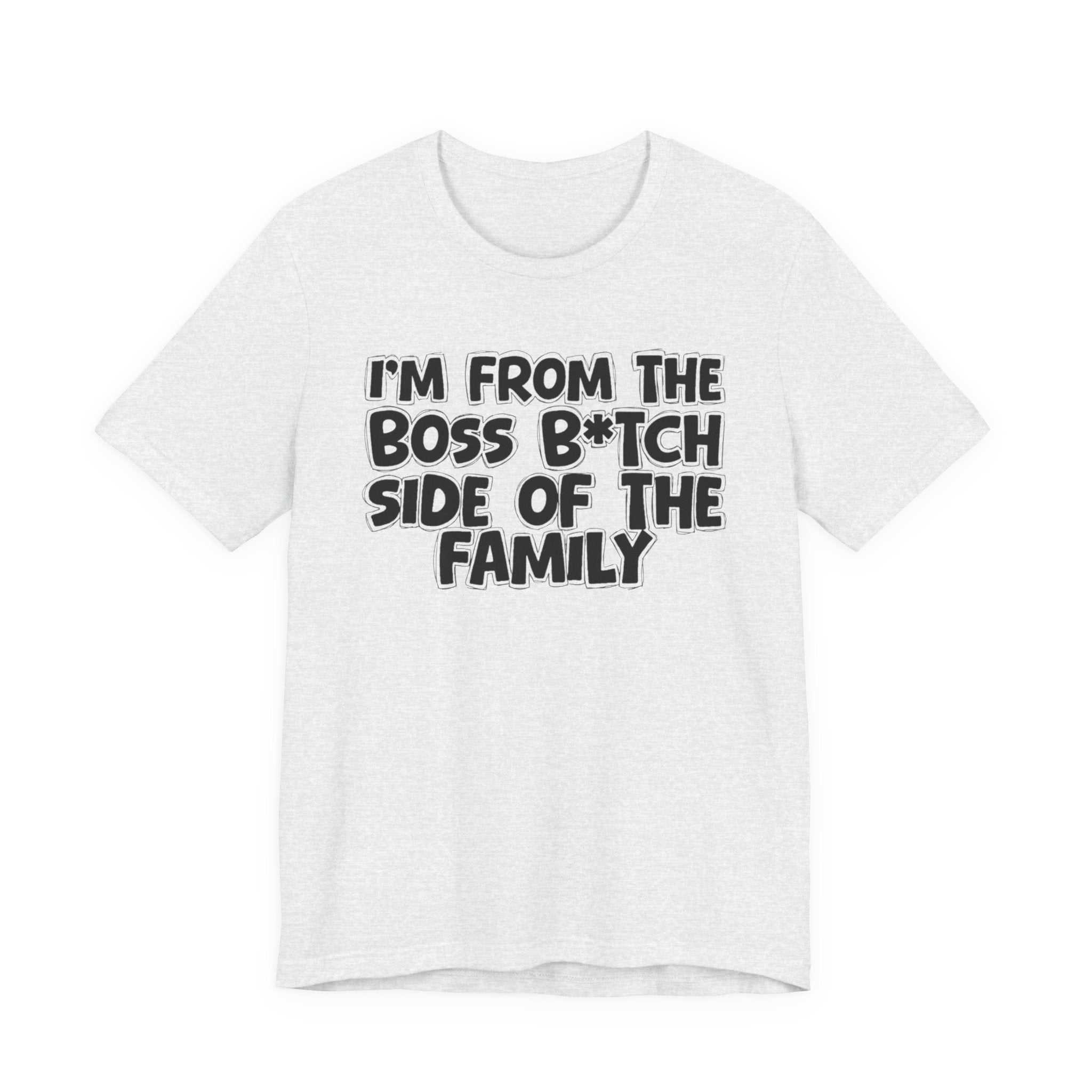 I'm From the Boss Bitch Side of the Family - Funny Family Statement Tee