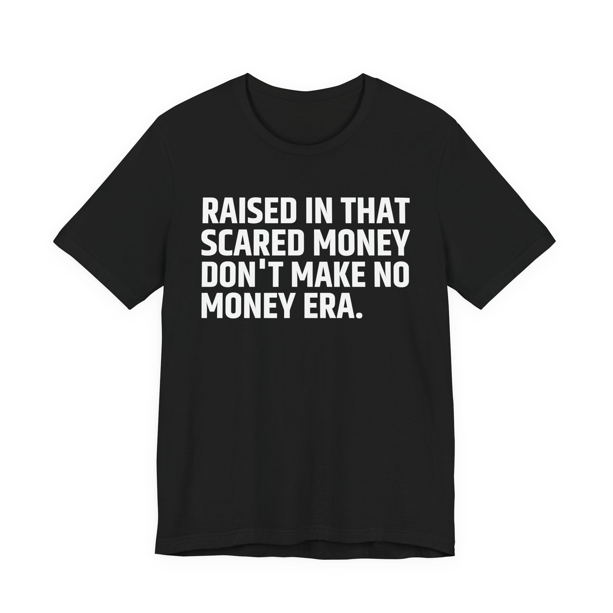 Raised In That Scared Money Don't Make No Money Era - Funny Back In The Days T-Shirt