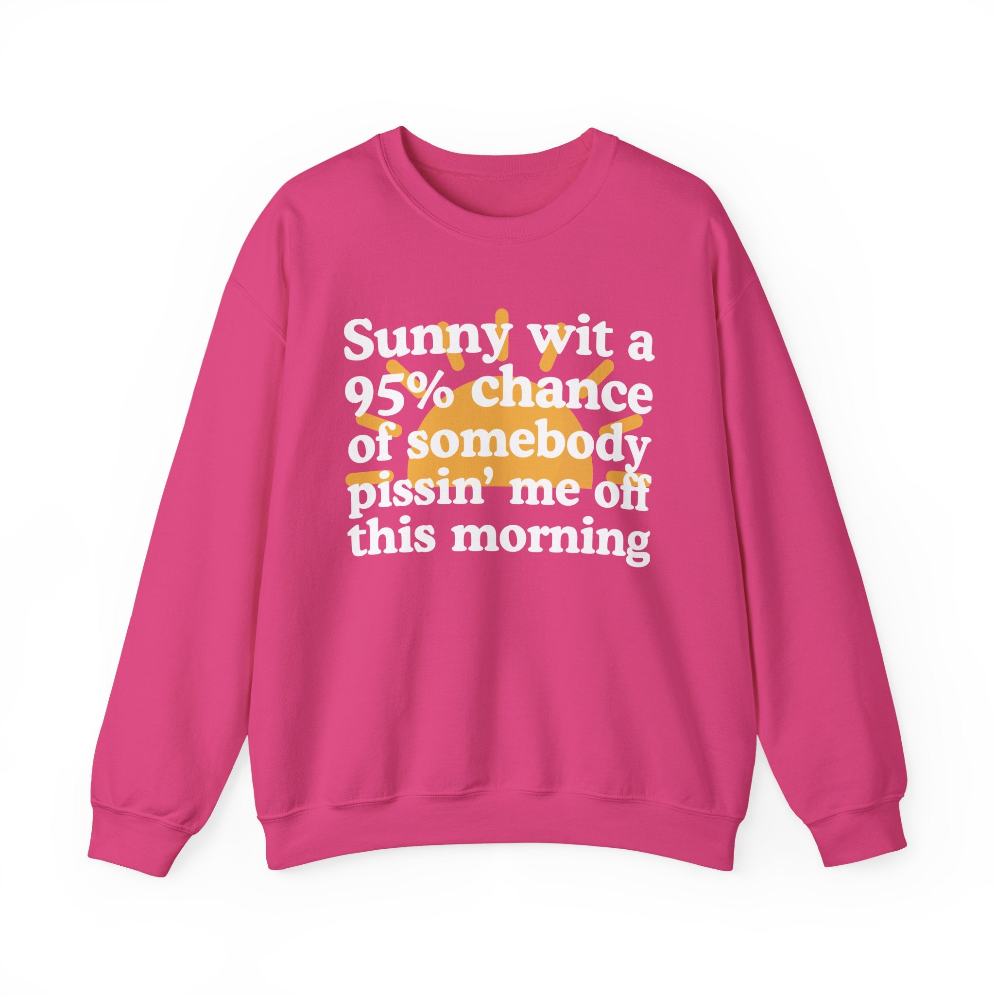 Sunny wit a 95% chance of Somebody Pissin' Me Off This Morning —  Funny Weather Forecast Sweatshirt