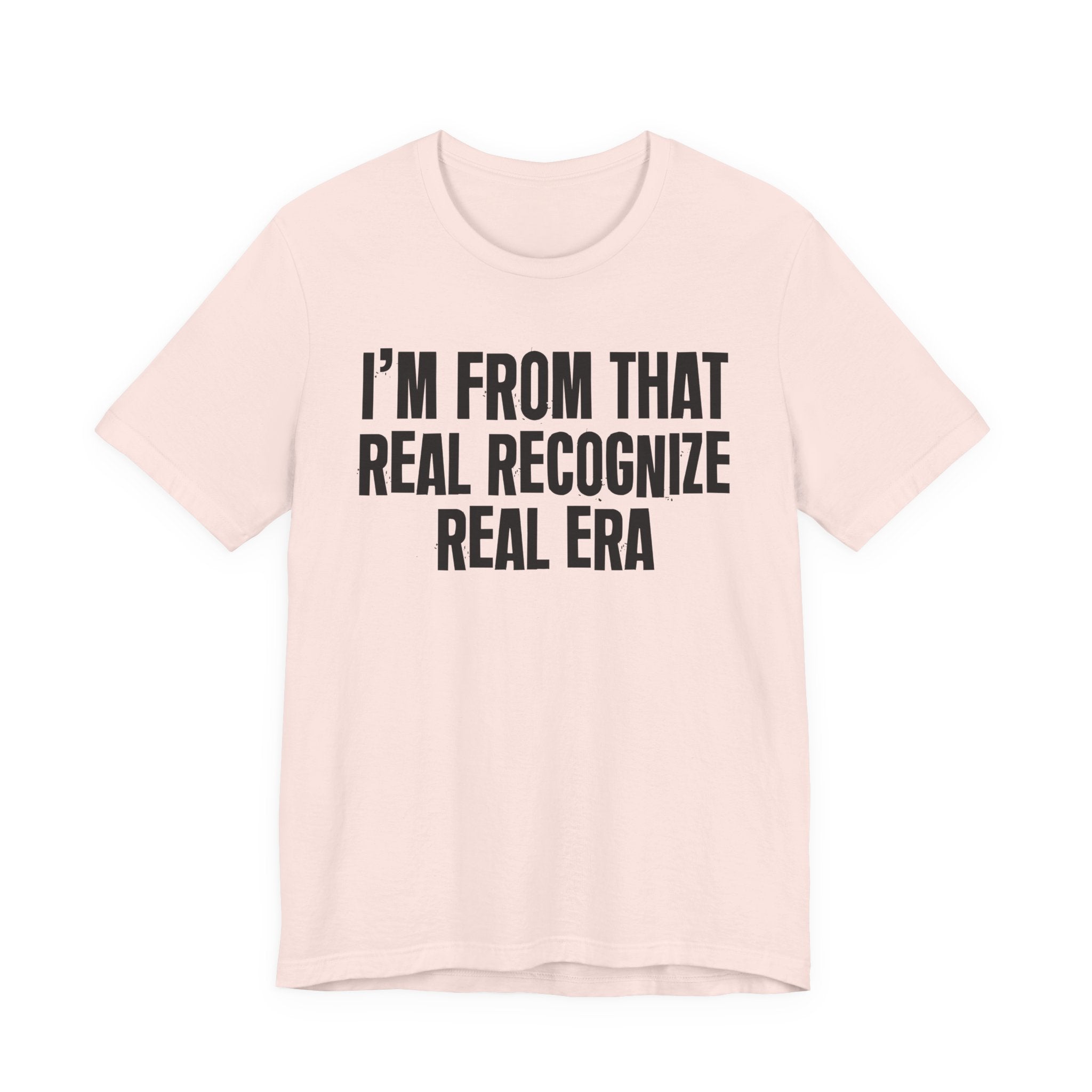 I'm From That Real Recognize Real Era - Funny Growing Up Tee