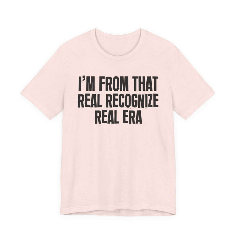 I'm From That Real Recognize Real Era