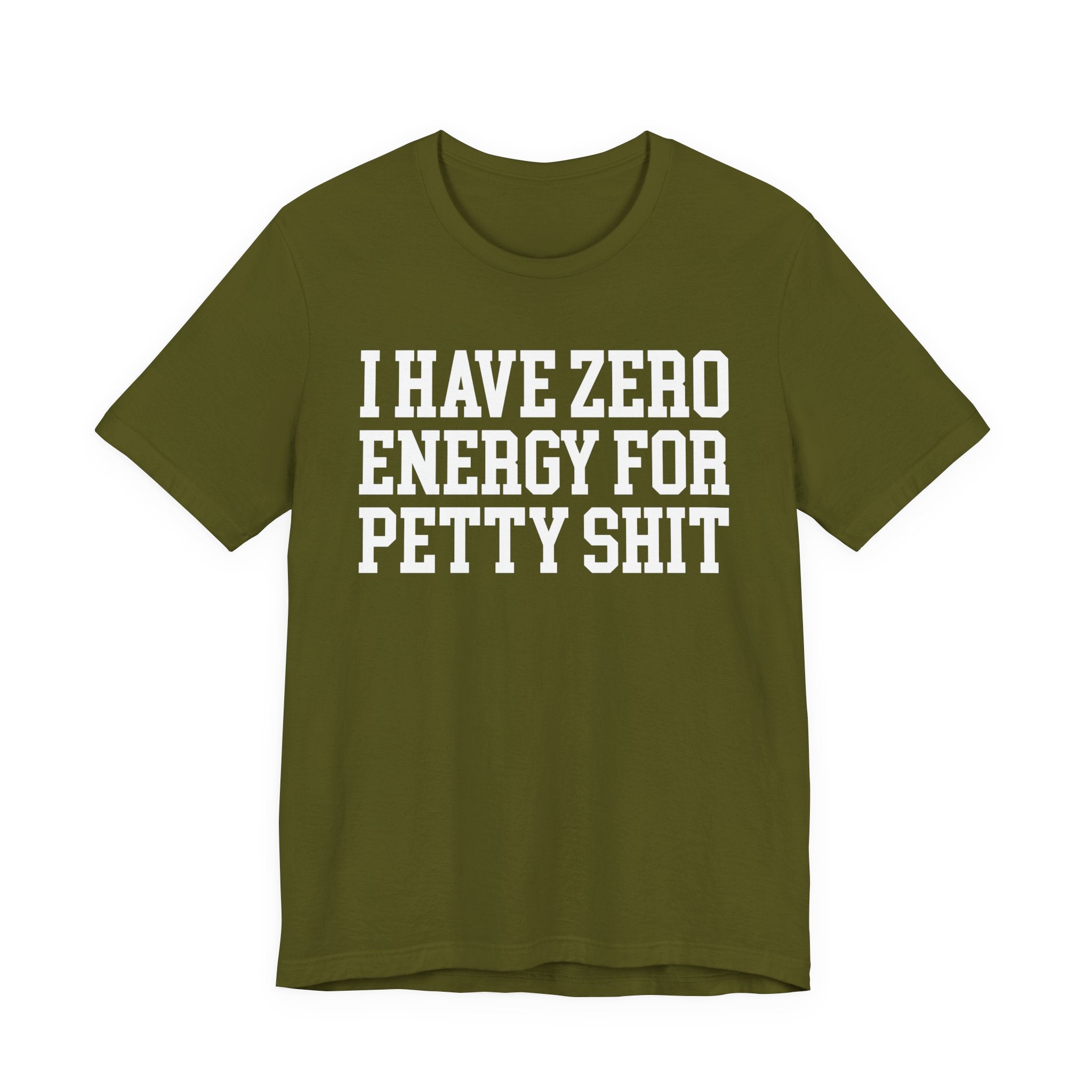 I Have Zero Energy For Petty Shit — T-shirt