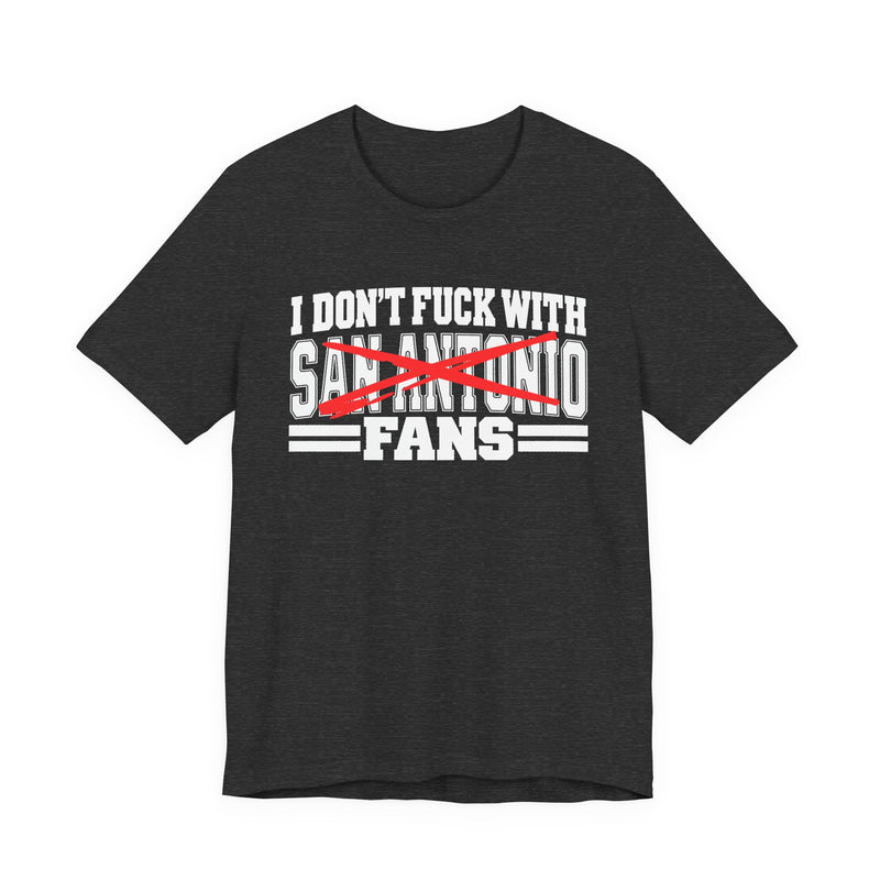 I Don't Fuck With San Antonio Fans — Bold Anti-Sports Fans T-Shirt