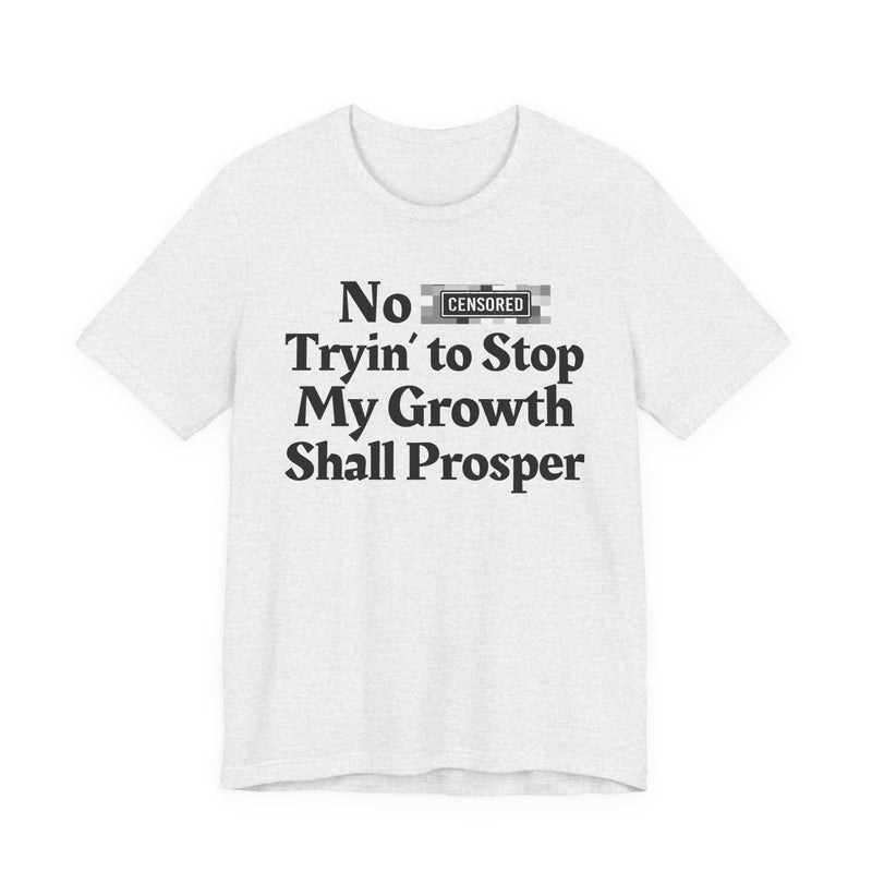 No Bitch Tryin' To Stop My Growth Shall Prosper — T-Shirt
