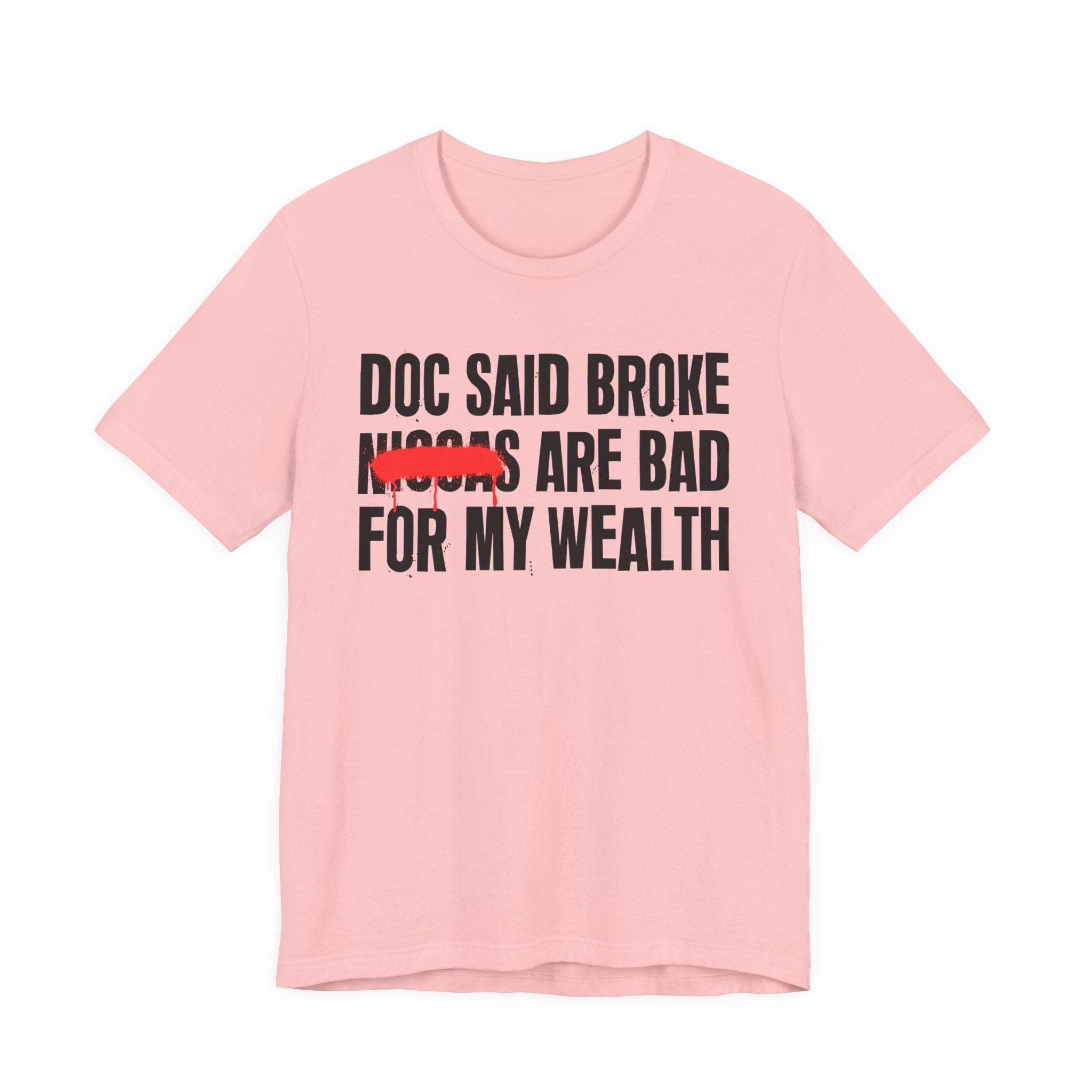 Doc Said Broke Niggas Are Bad For My Wealth - Funny Health Statement Tee Shirt