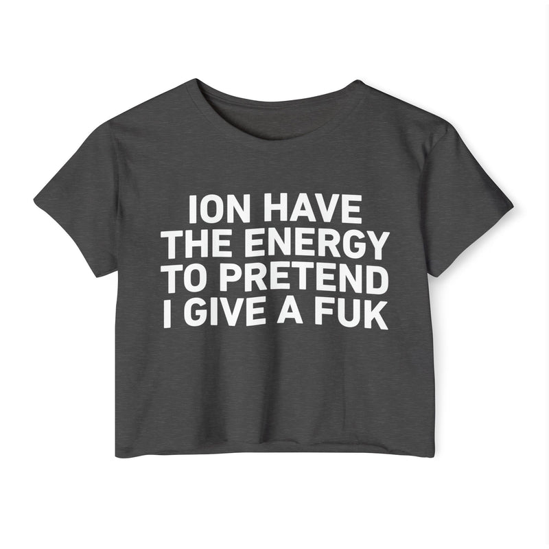 I Don’t Have The Energy To Pretend I Give A Fuk - Bold Declaration Crop Top