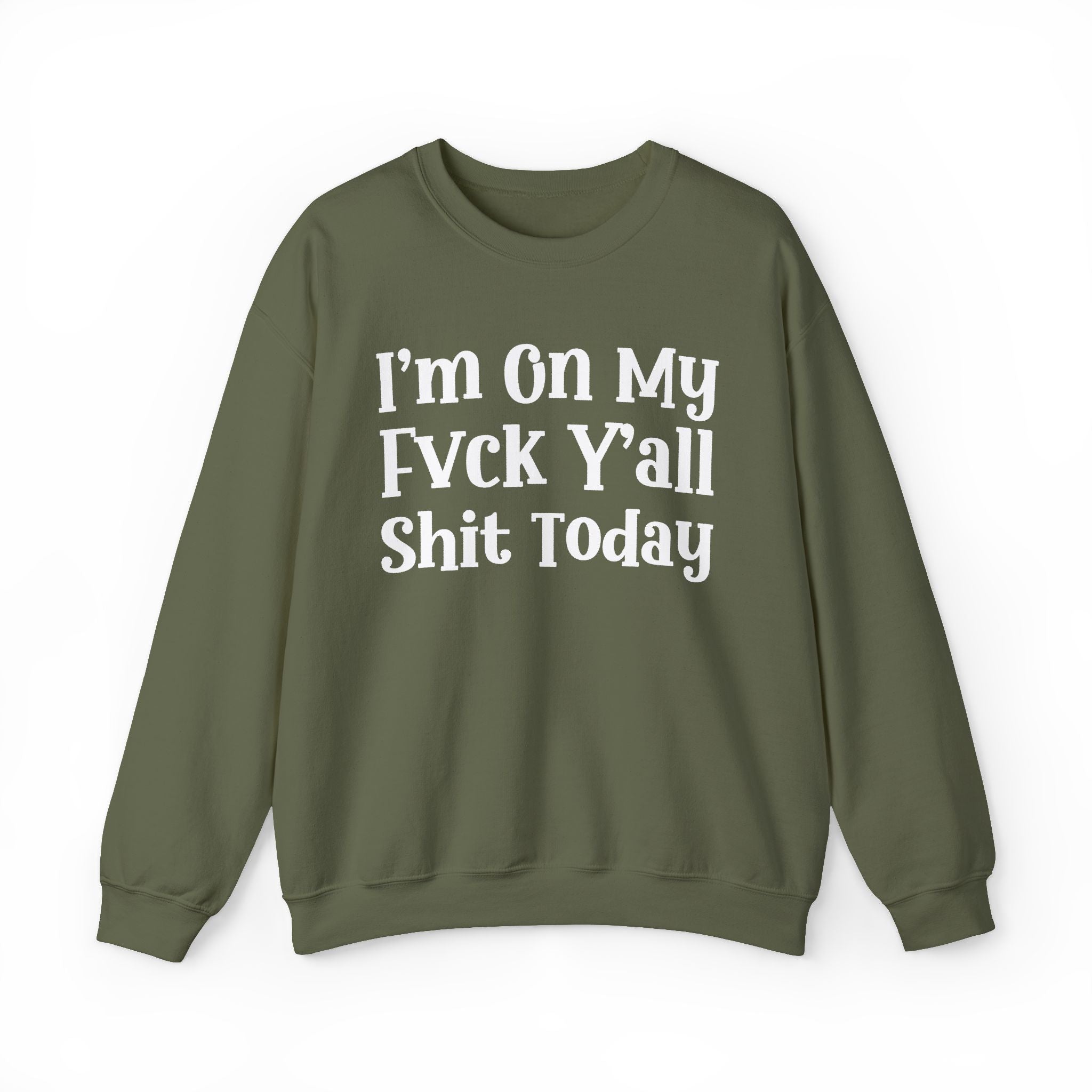 I'm On My Fuck Y'all Shit Today - Sweatshirt