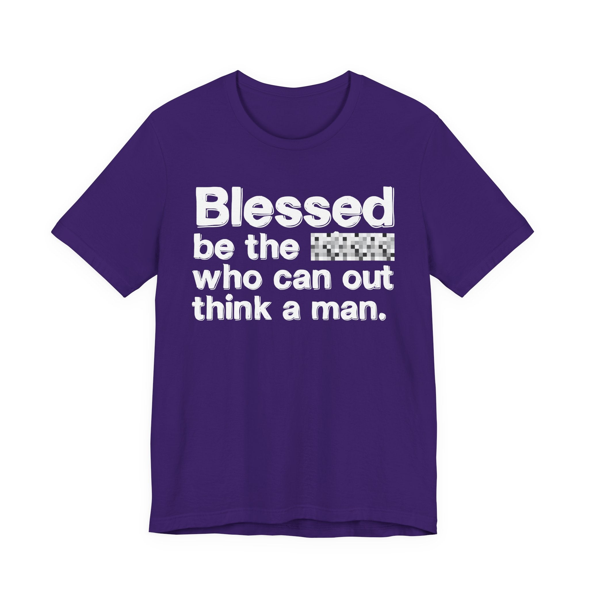 Blessed Be The Bitch Who Can Out Think A Man — Funny Inspirational T-Shirt