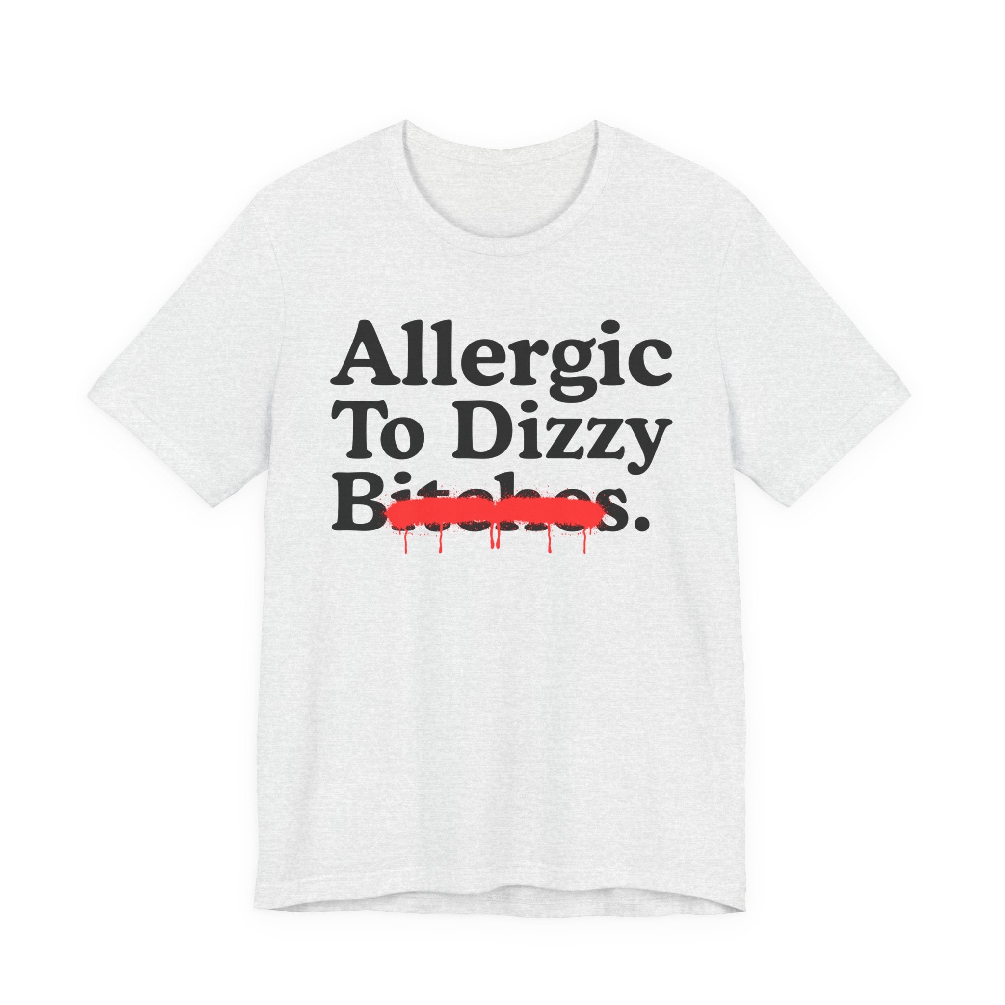 Allergic To Dizzy Bitches — Sarcastic Sassy Statement T-Shirt