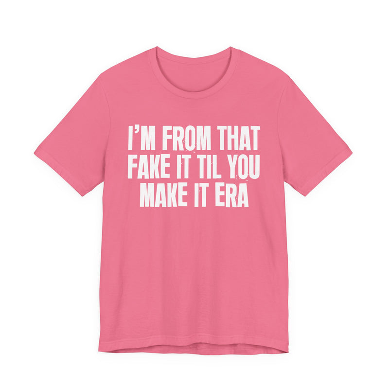 I'm From That Fake It Til You Make It Era - Funny Growing Up Tee