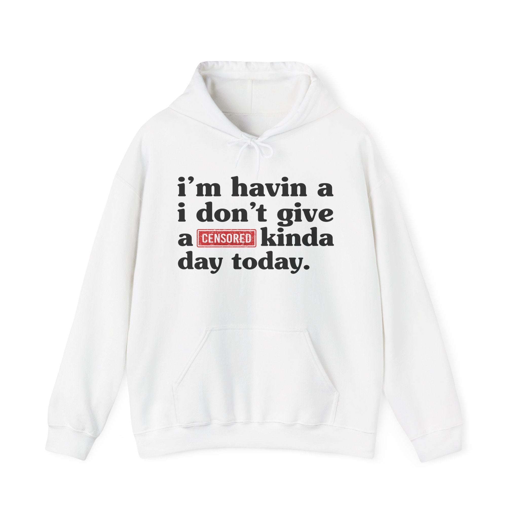 I'm Havin A I Don't Give A Censored [Fuck] You Up In Here Kinda Day Today — Hoodie