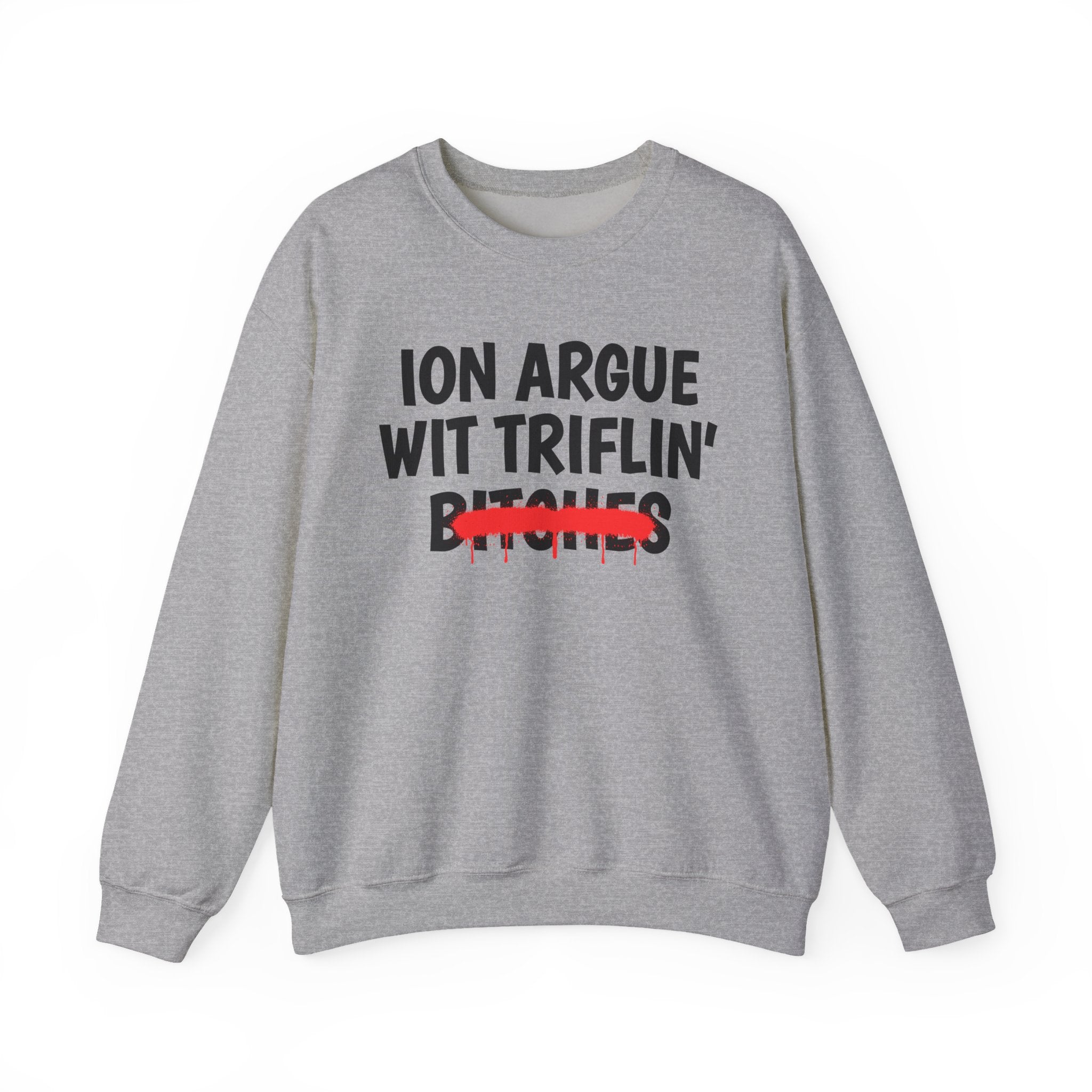 ION (I Don't) Argue Wit Triflin' Bitches — Funny Statement Sweatshirt