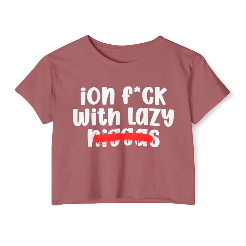 ION Fuck With Lazy Niggas - Brutally Direct Statement Crop-top